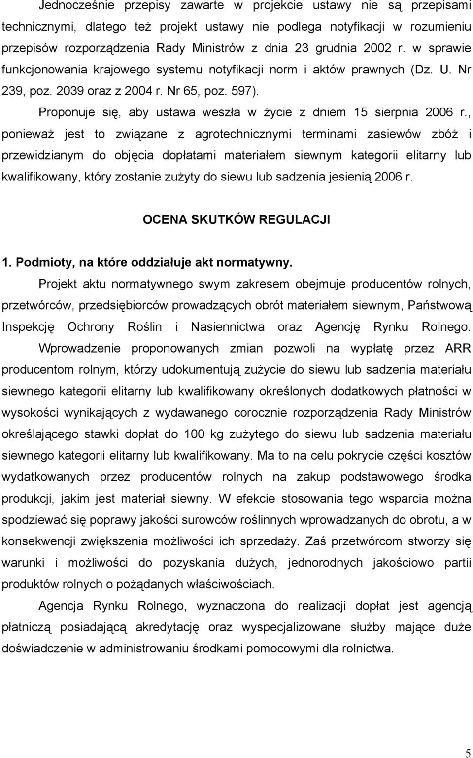 Proponuje się, aby ustawa weszła w życie z dniem 15 sierpnia 2006 r.
