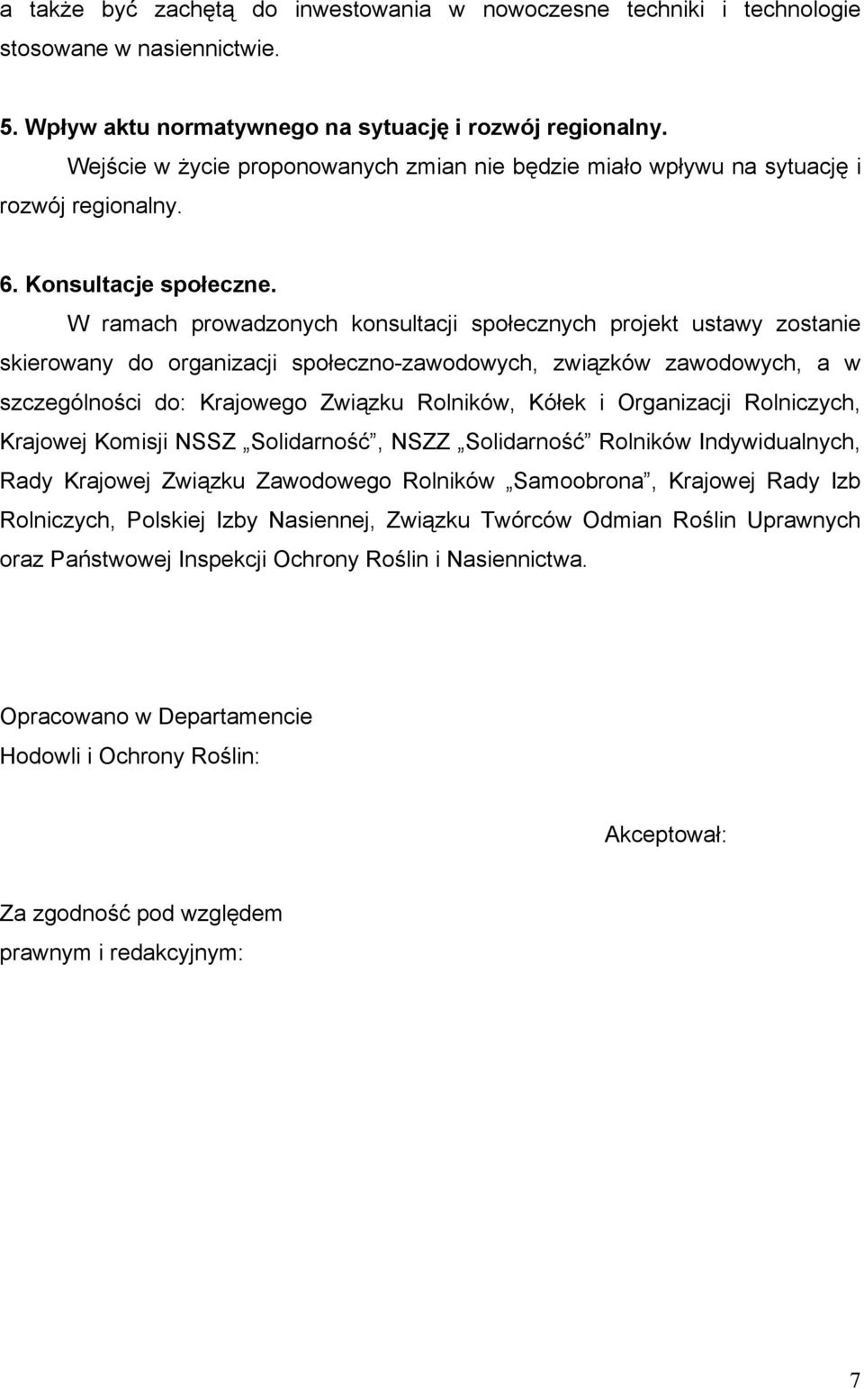 W ramach prowadzonych konsultacji społecznych projekt ustawy zostanie skierowany do organizacji społeczno-zawodowych, związków zawodowych, a w szczególności do: Krajowego Związku Rolników, Kółek i