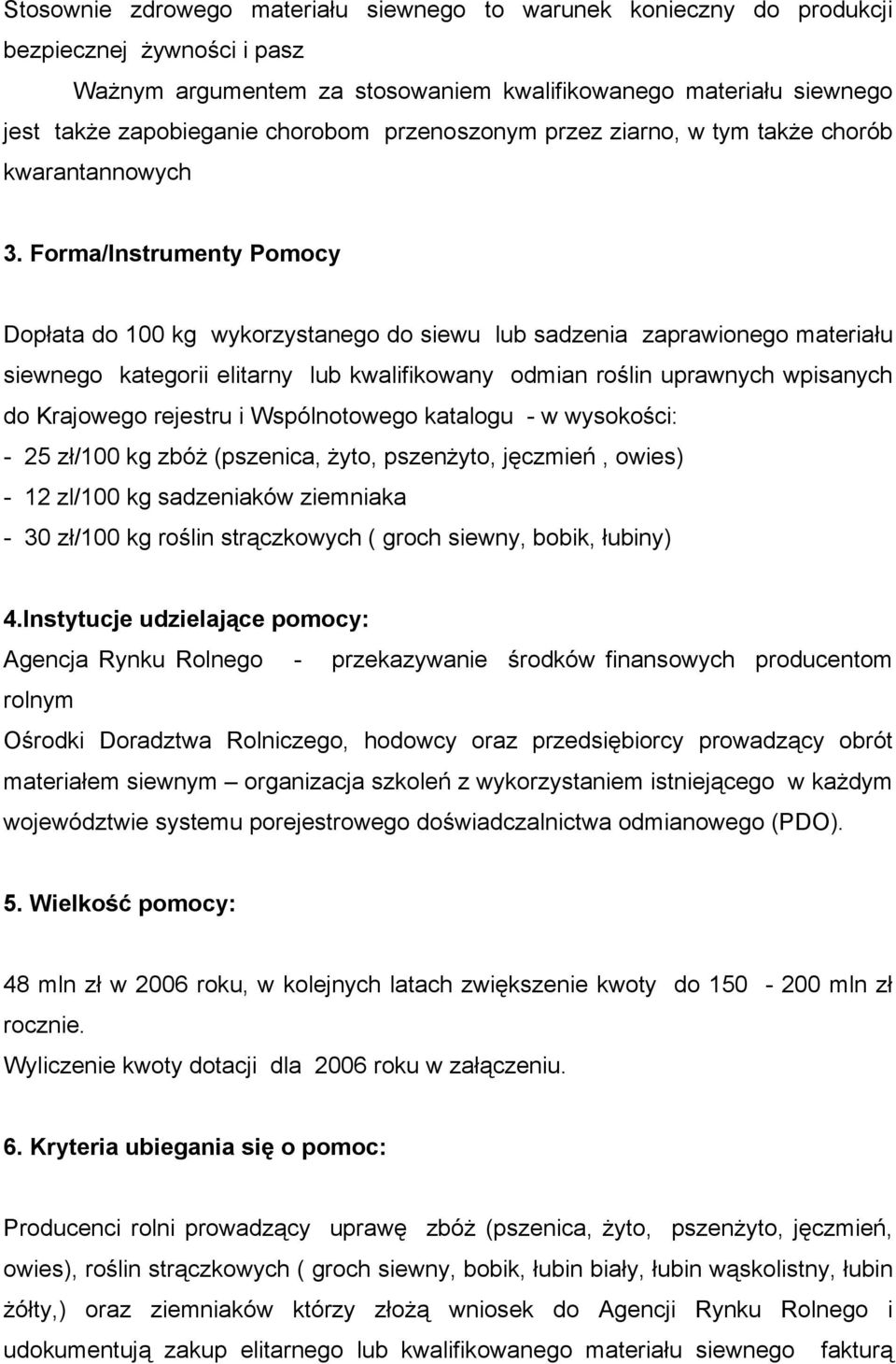Forma/Instrumenty Pomocy Dopłata do 100 kg wykorzystanego do siewu lub sadzenia zaprawionego materiału siewnego kategorii elitarny lub kwalifikowany odmian roślin uprawnych wpisanych do Krajowego