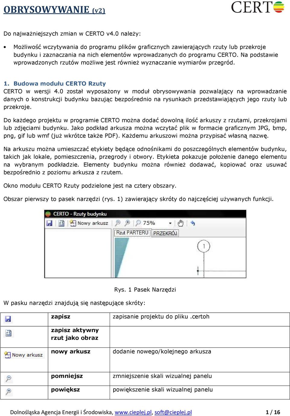 Na podstawie wprowadzonych rzutów moŝliwe jest równieŝ wyznaczanie wymiarów przegród. 1. Budowa modułu CERTO Rzuty CERTO w wersji 4.