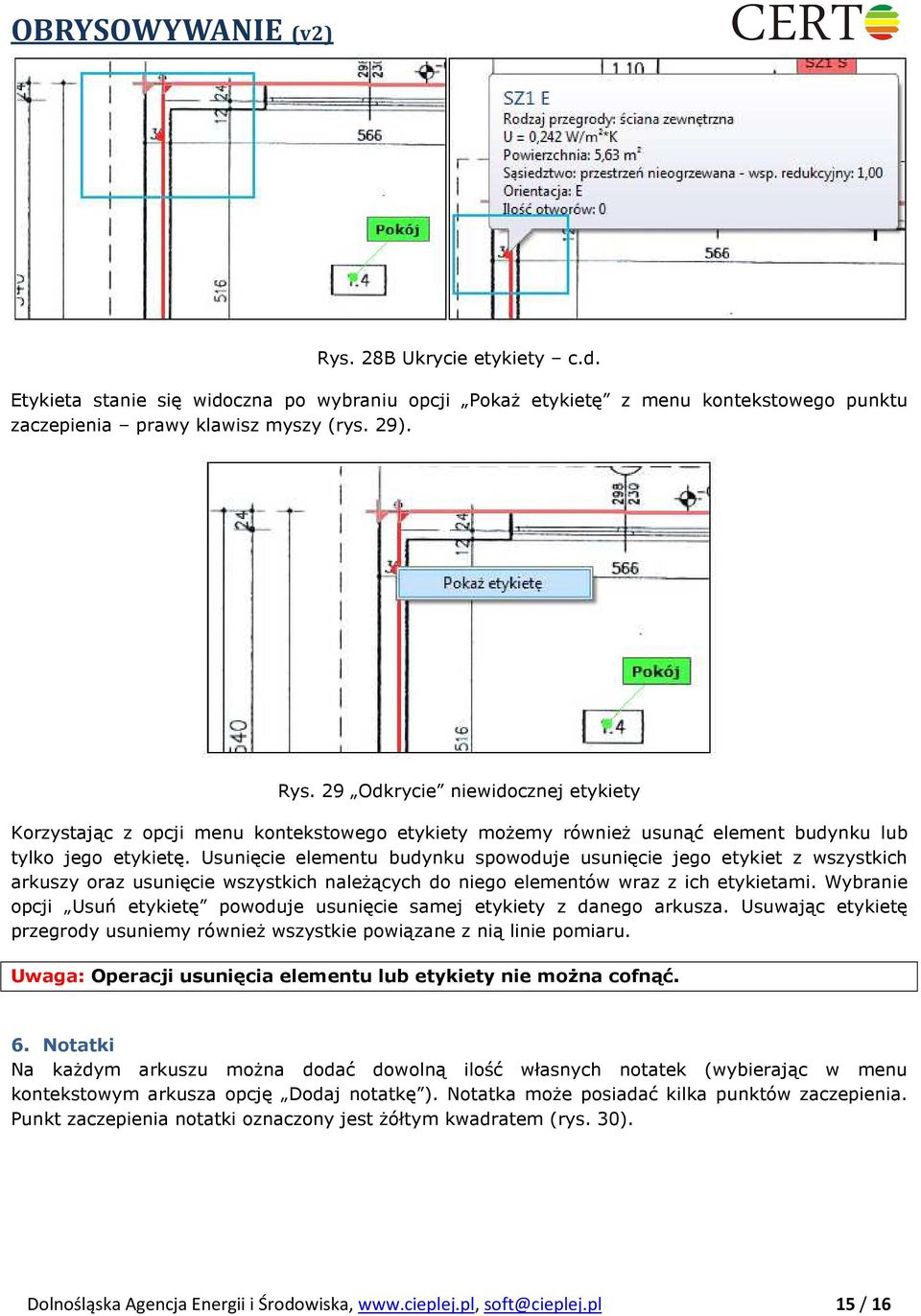 Usunięcie elementu budynku spowoduje usunięcie jego etykiet z wszystkich arkuszy oraz usunięcie wszystkich naleŝących do niego elementów wraz z ich etykietami.