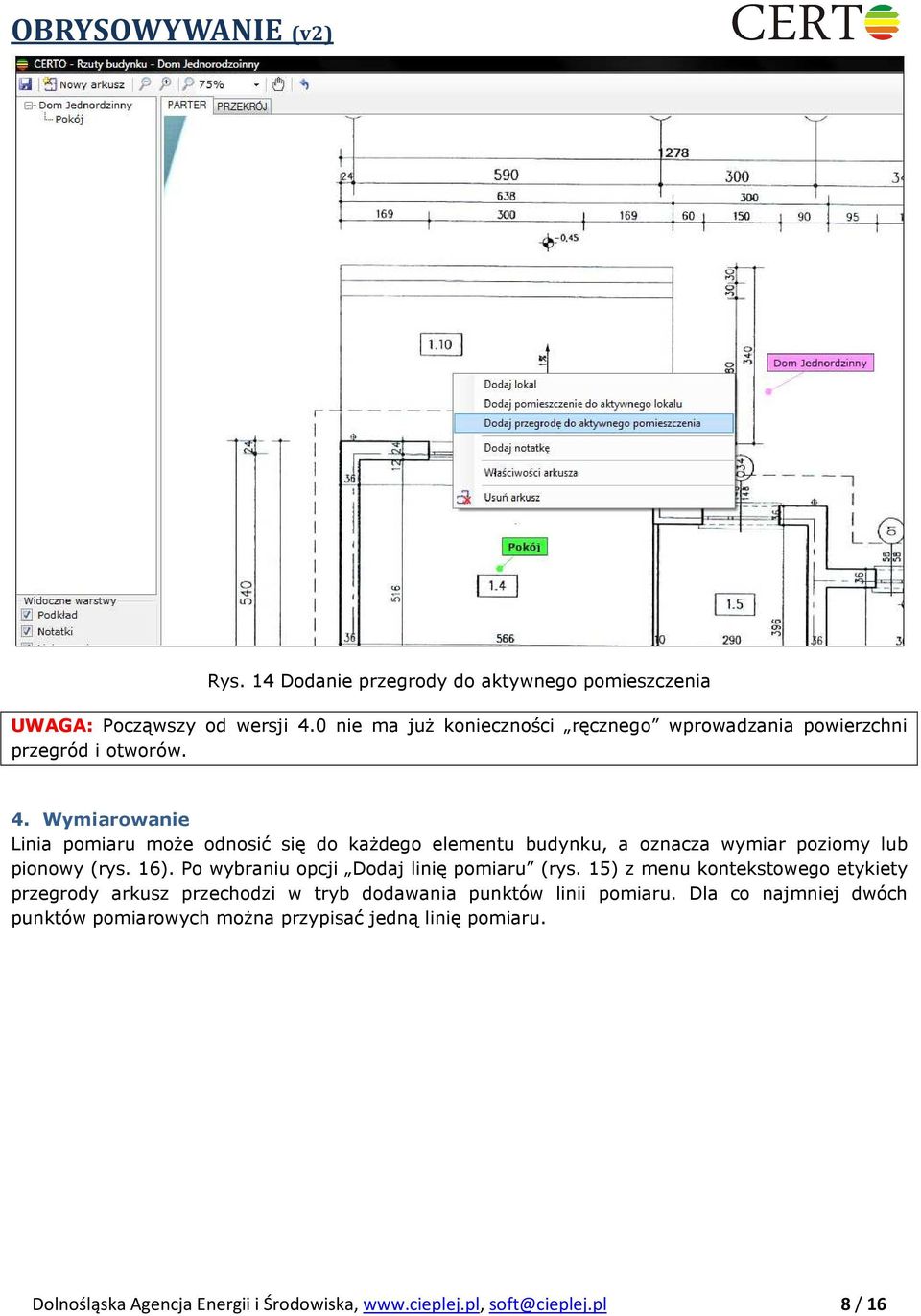 Wymiarowanie Linia pomiaru moŝe odnosić się do kaŝdego elementu budynku, a oznacza wymiar poziomy lub pionowy (rys. 16).