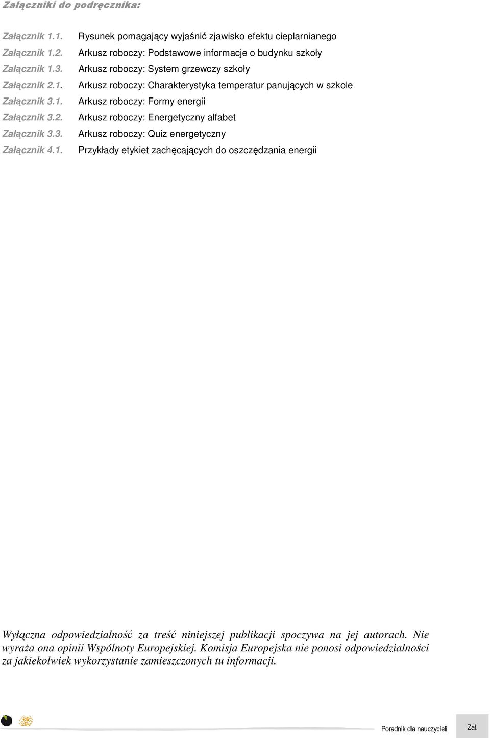 informacje o budynku szkoły Arkusz roboczy: System grzewczy szkoły Arkusz roboczy: Charakterystyka temperatur panujących w szkole Arkusz roboczy: Formy energii Arkusz roboczy: Energetyczny alfabet