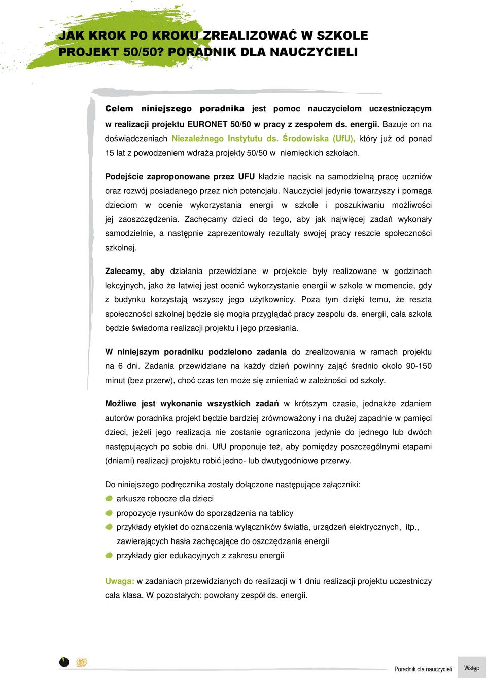 Bazuje on na doświadczeniach NiezaleŜnego Instytutu ds. Środowiska (UfU), który juŝ od ponad 15 lat z powodzeniem wdraŝa projekty 50/50 w niemieckich szkołach.