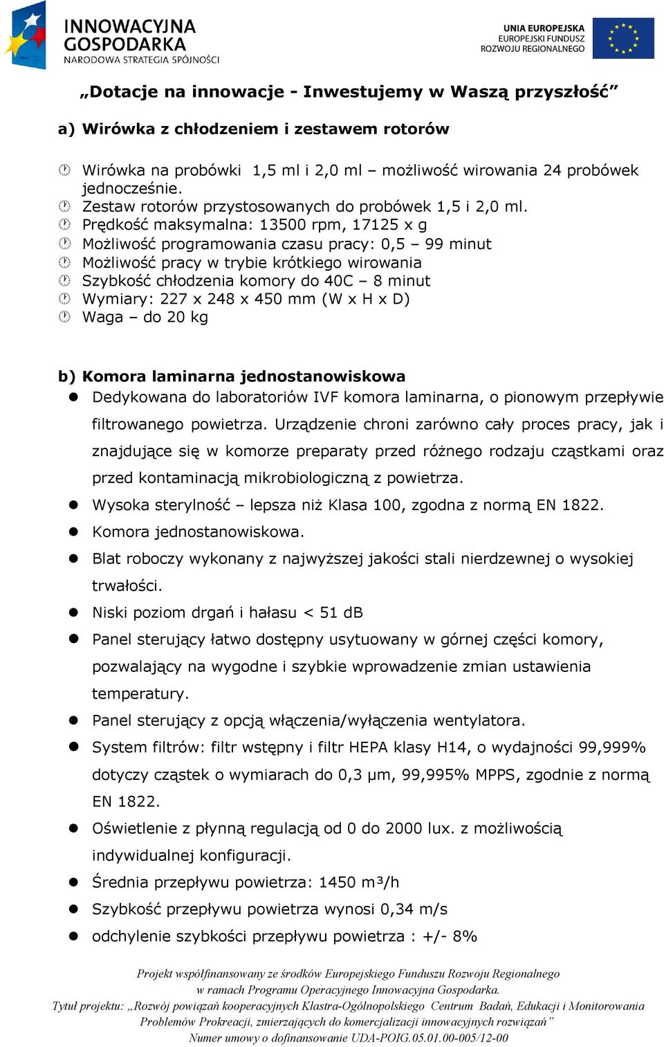 450 mm (W x H x D) Waga do 20 kg b) Komora laminarna jednostanowiskowa Dedykowana do laboratoriów IVF komora laminarna, o pionowym przepływie filtrowanego powietrza.