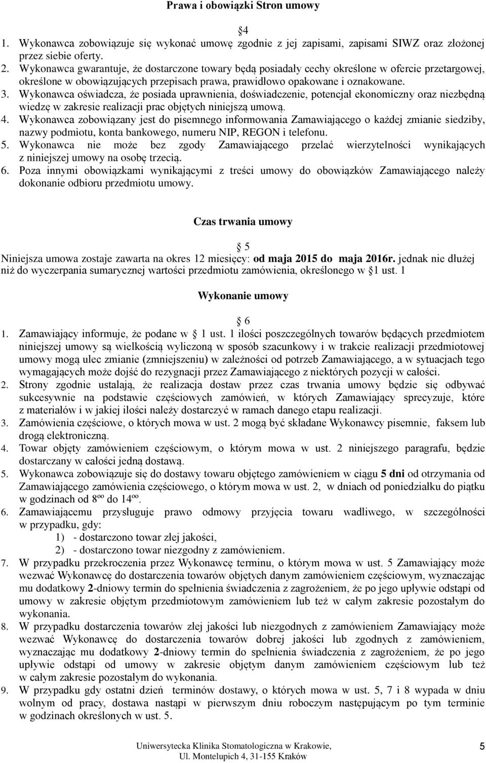 Wykonawca oświadcza, że posiada uprawnienia, doświadczenie, potencjał ekonomiczny oraz niezbędną wiedzę w zakresie realizacji prac objętych niniejszą umową. 4.