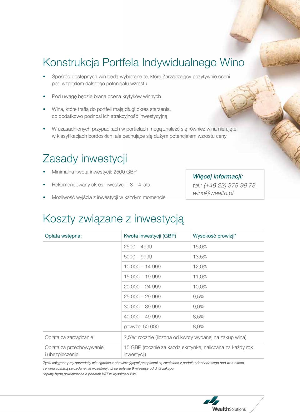 w klasyfikacjach bordoskich, ale cechujące się dużym potencjałem wzrostu ceny Zasady inwestycji Minimalna kwota inwestycji: 2500 GBP Rekomendowany okres inwestycji - 3 4 lata Możliwość wyjścia z