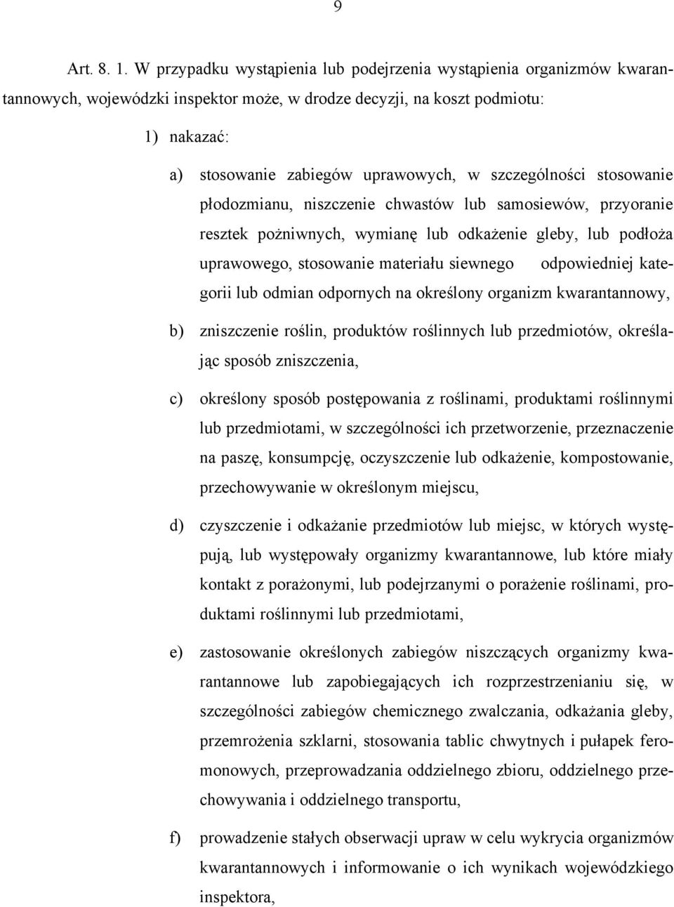 szczególności stosowanie płodozmianu, niszczenie chwastów lub samosiewów, przyoranie resztek pożniwnych, wymianę lub odkażenie gleby, lub podłoża uprawowego, stosowanie materiału siewnego