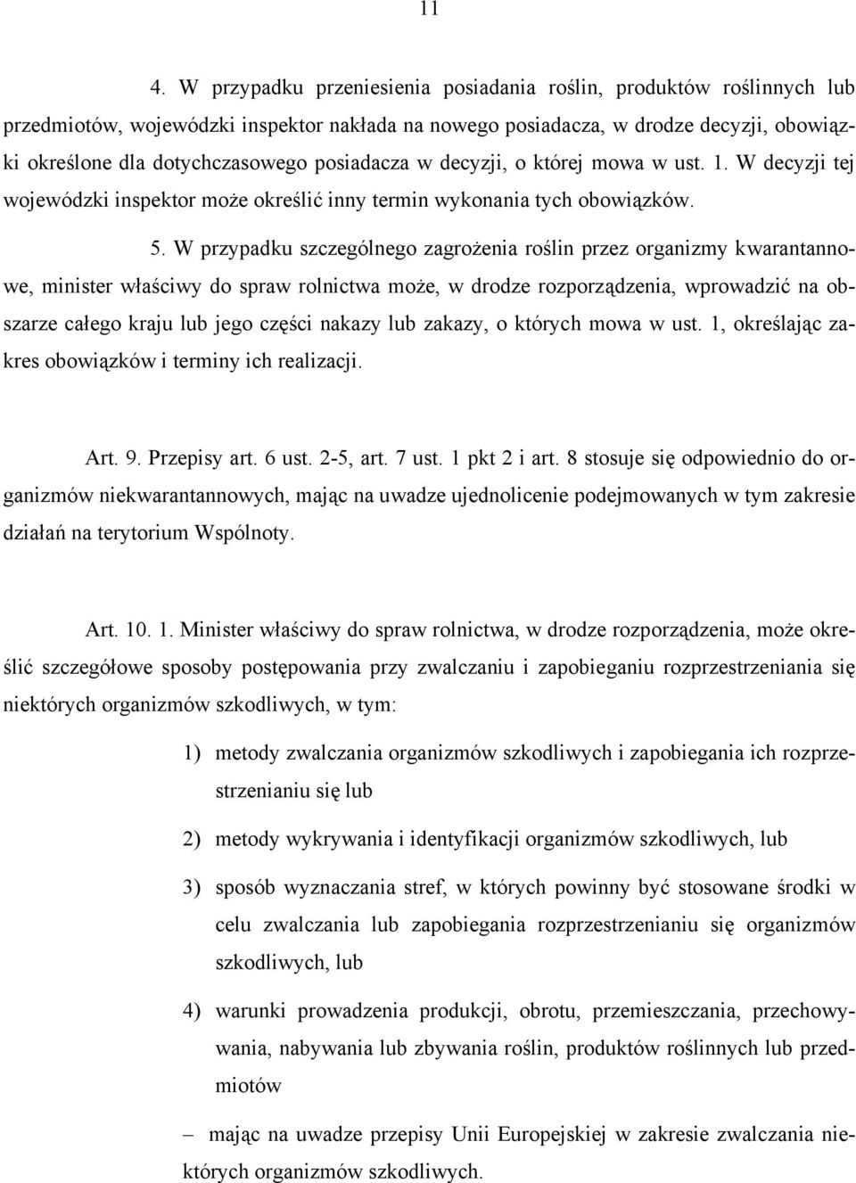 W przypadku szczególnego zagrożenia roślin przez organizmy kwarantannowe, minister właściwy do spraw rolnictwa może, w drodze rozporządzenia, wprowadzić na obszarze całego kraju lub jego części