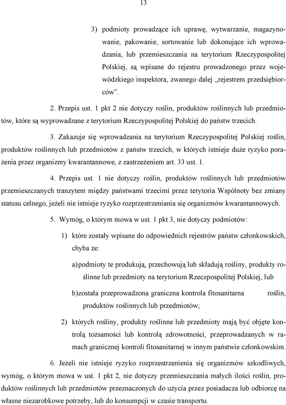 1 pkt 2 nie dotyczy roślin, produktów roślinnych lub przedmiotów, które są wyprowadzane z terytorium Rzeczypospolitej Polskiej do państw trzecich. 3.