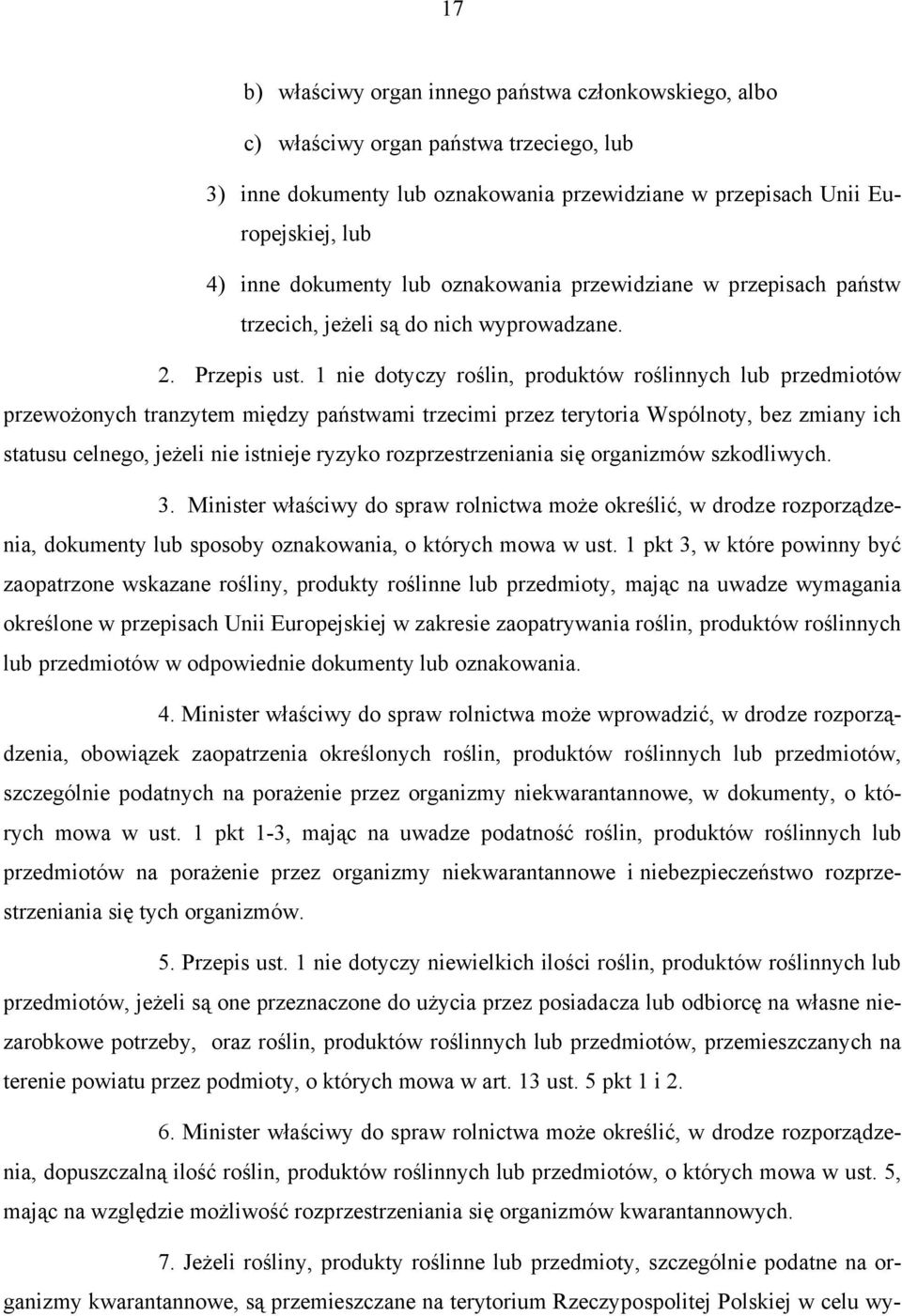 1 nie dotyczy roślin, produktów roślinnych lub przedmiotów przewożonych tranzytem między państwami trzecimi przez terytoria Wspólnoty, bez zmiany ich statusu celnego, jeżeli nie istnieje ryzyko