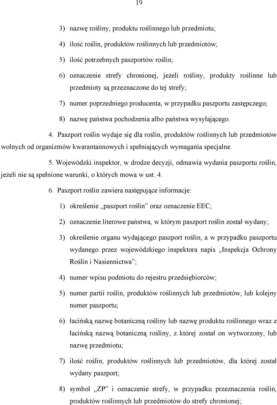 Paszport roślin wydaje się dla roślin, produktów roślinnych lub przedmiotów wolnych od organizmów kwarantannowych i spełniających wymagania specjalne. 5.