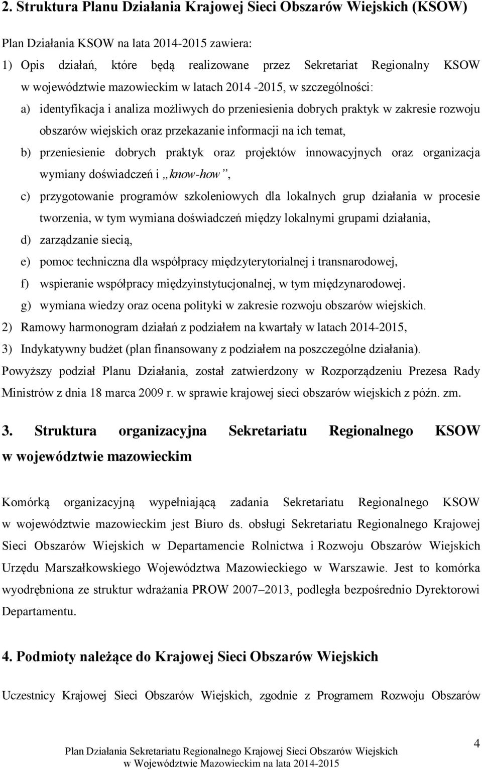 na ich temat, b) przeniesienie dobrych praktyk oraz projektów innowacyjnych oraz organizacja wymiany doświadczeń i know-how, c) przygotowanie programów szkoleniowych dla lokalnych grup działania w
