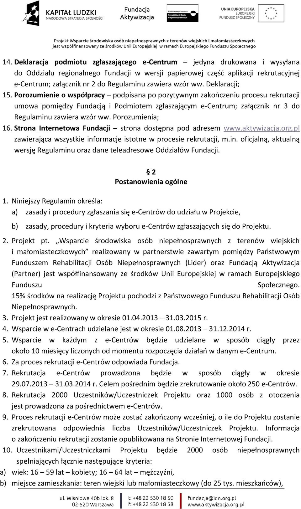 Porozumienie o współpracy podpisana po pozytywnym zakończeniu procesu rekrutacji umowa pomiędzy Fundacją i Podmiotem zgłaszającym e-centrum; załącznik nr 3 do Regulaminu zawiera wzór ww.