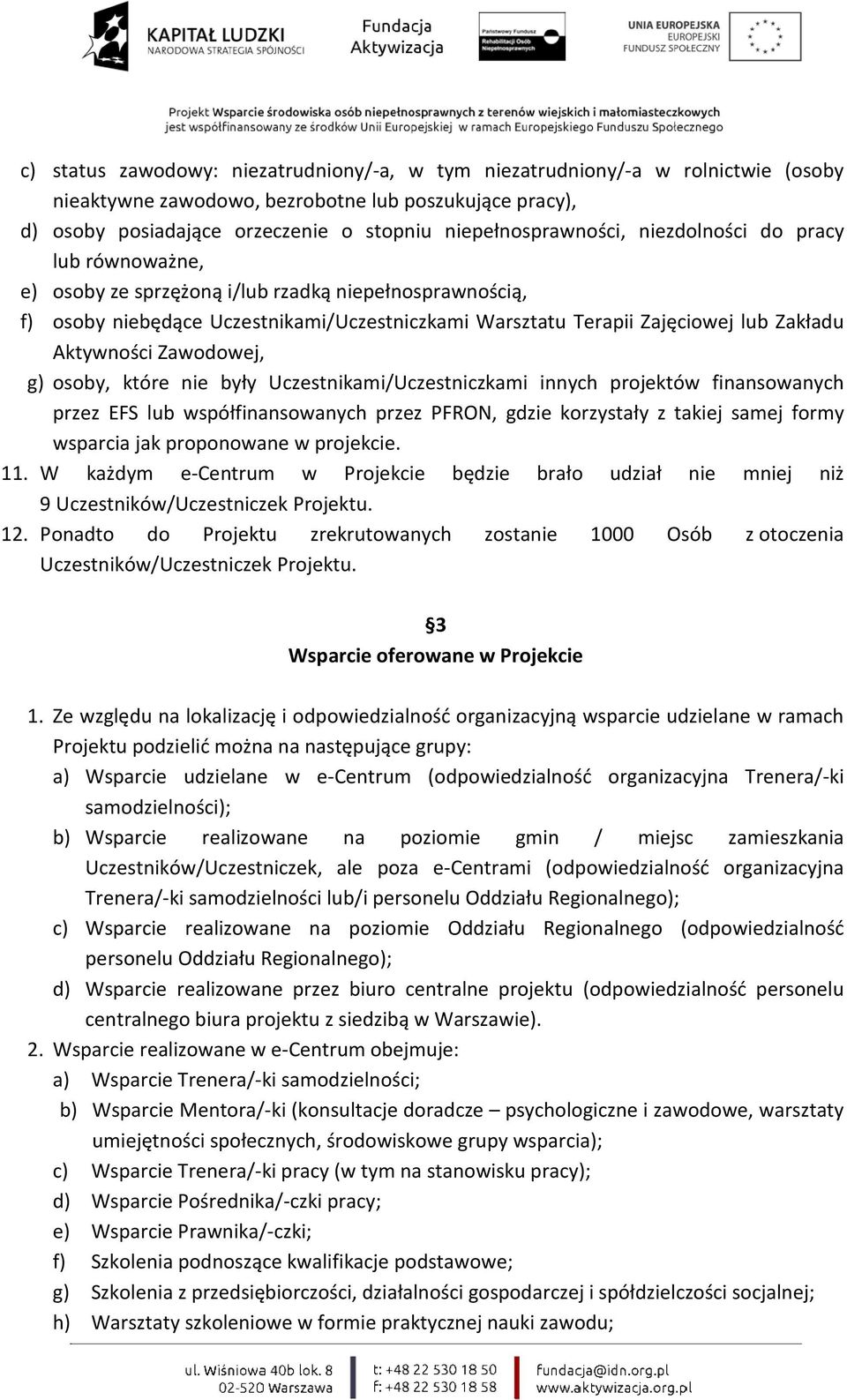 Zakładu Aktywności Zawodowej, g) osoby, które nie były Uczestnikami/Uczestniczkami innych projektów finansowanych przez EFS lub współfinansowanych przez PFRON, gdzie korzystały z takiej samej formy