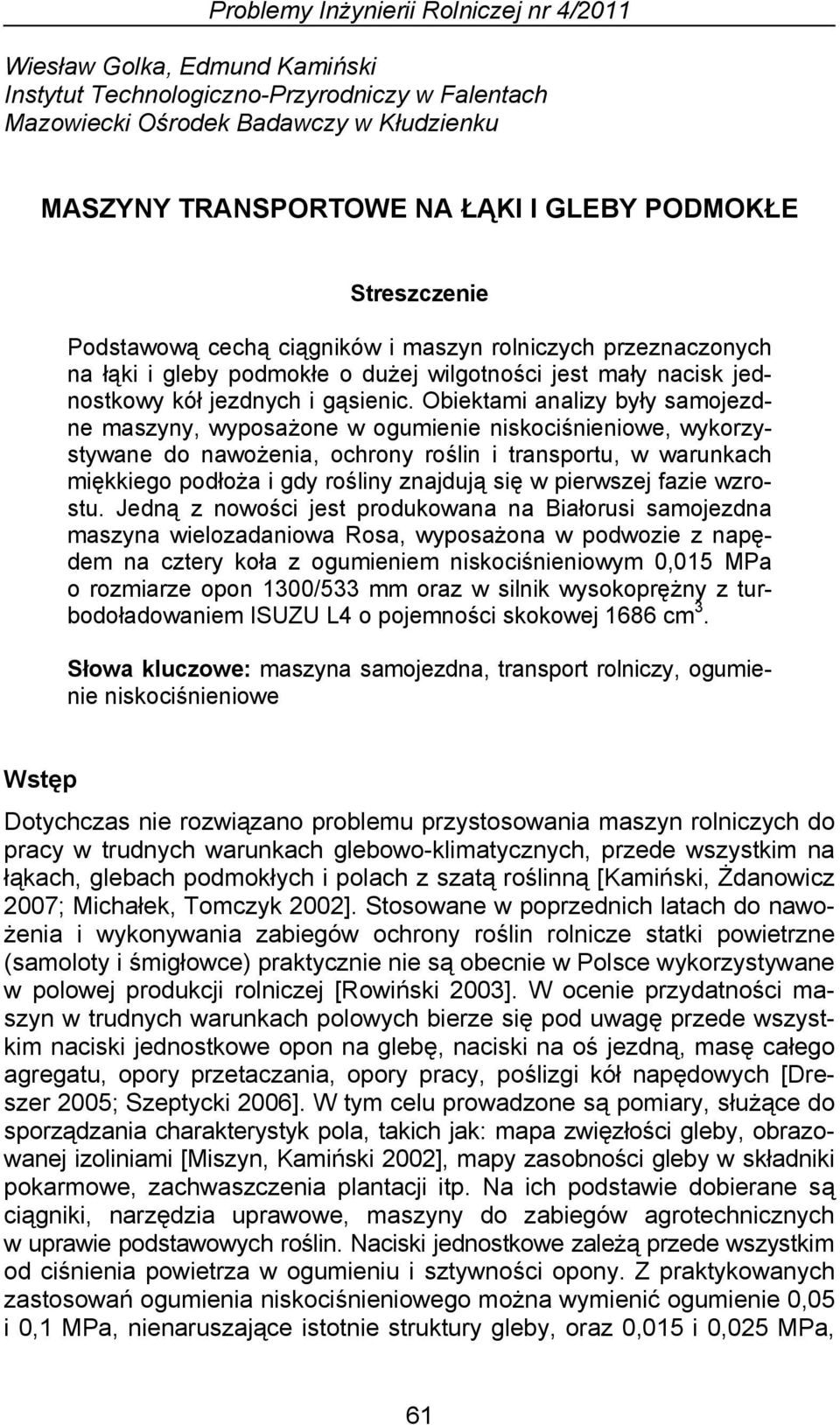 Obiektami analizy były samojezdne maszyny, wyposażone w ogumienie niskociśnieniowe, wykorzystywane do nawożenia, ochrony roślin i transportu, w warunkach miękkiego podłoża i gdy rośliny znajdują się