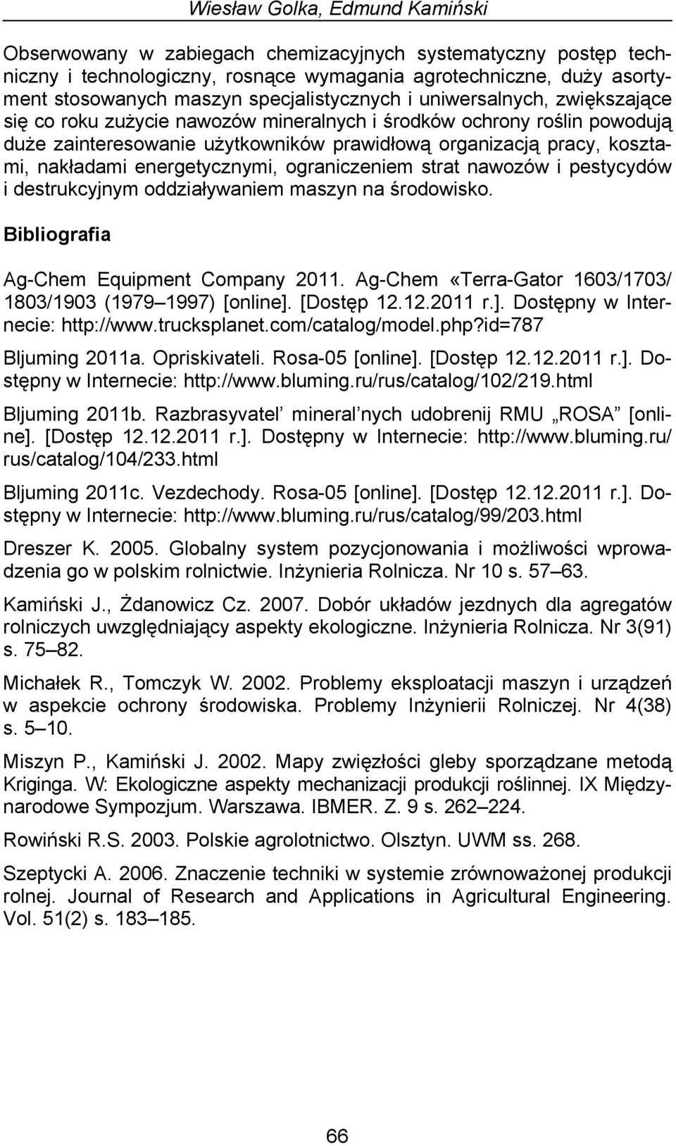 nakładami energetycznymi, ograniczeniem strat nawozów i pestycydów i destrukcyjnym oddziaływaniem maszyn na środowisko. Bibliografia Ag-Chem Equipment Company 2011.