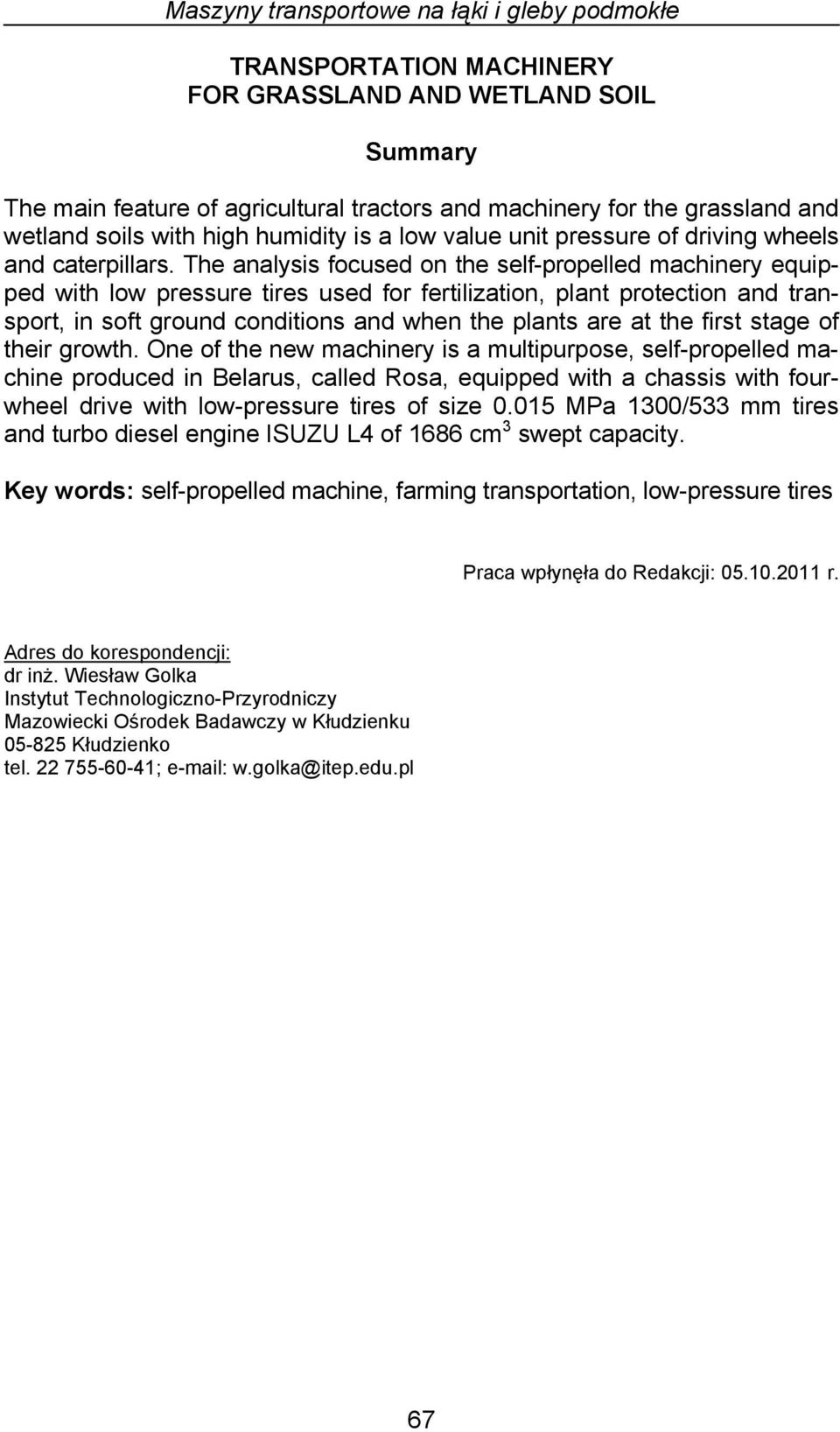 The analysis focused on the self-propelled machinery equipped with low pressure tires used for fertilization, plant protection and transport, in soft ground conditions and when the plants are at the