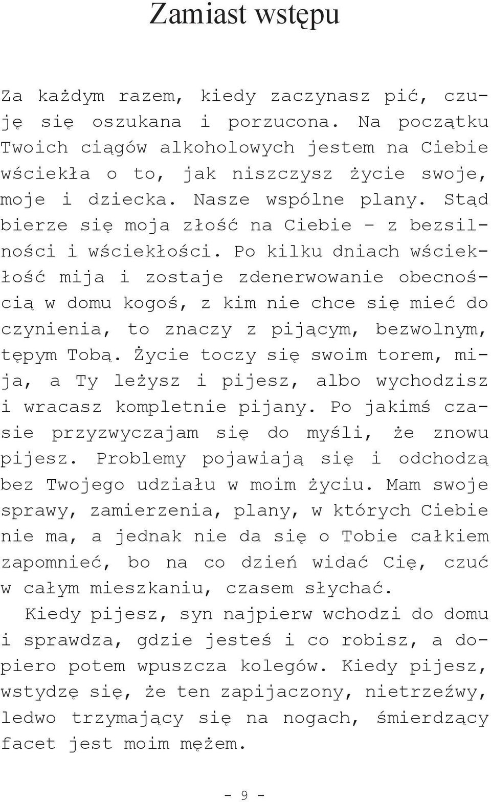 Po kilku dniach wściekłość mija i zostaje zdenerwowanie obecnością w domu kogoś, z kim nie chce się mieć do czynienia, to znaczy z pijącym, bezwolnym, tępym Tobą.