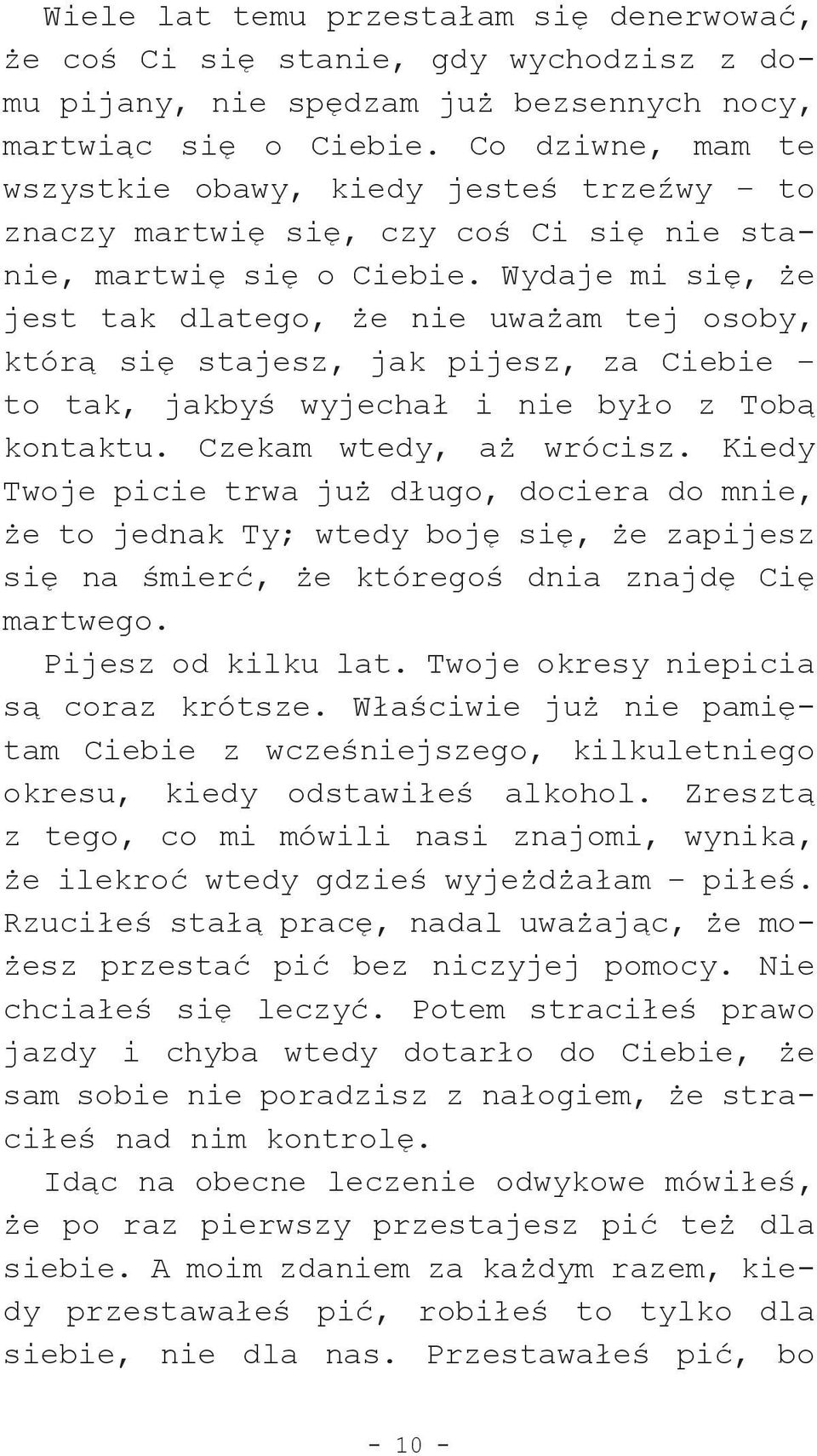 Wydaje mi się, że jest tak dlatego, że nie uważam tej osoby, którą się stajesz, jak pijesz, za Ciebie to tak, jakbyś wyjechał i nie było z Tobą kontaktu. Czekam wtedy, aż wrócisz.