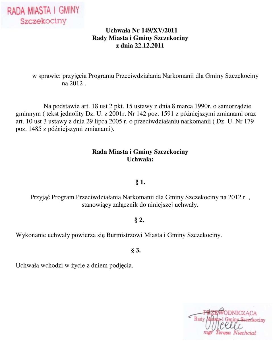10 ust 3 ustawy z dnia 29 lipca 2005 r. o przeciwdziałaniu narkomanii ( Dz. U. Nr 179 poz. 1485 z późniejszymi zmianami). Rada Miasta i Gminy Szczekociny Uchwala: 1.