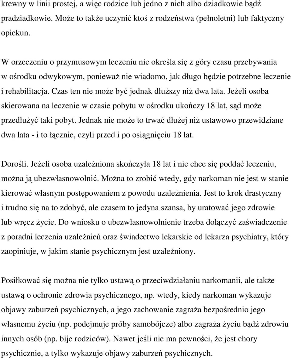 Czas ten nie moŝe być jednak dłuŝszy niŝ dwa lata. JeŜeli osoba skierowana na leczenie w czasie pobytu w ośrodku ukończy 18 lat, sąd moŝe przedłuŝyć taki pobyt.
