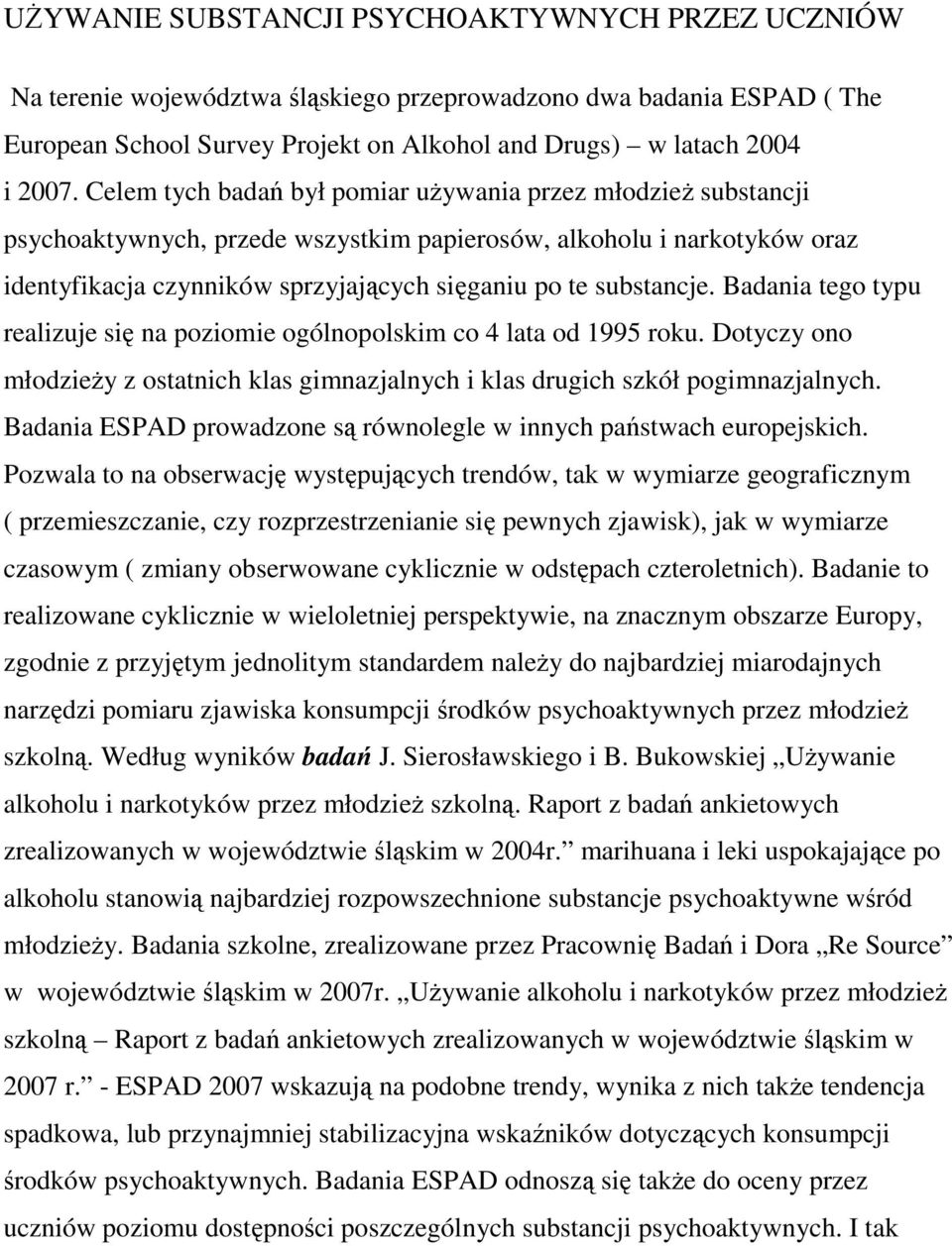 Badania tego typu realizuje się na poziomie ogólnopolskim co 4 lata od 1995 roku. Dotyczy ono młodzieŝy z ostatnich klas gimnazjalnych i klas drugich szkół pogimnazjalnych.