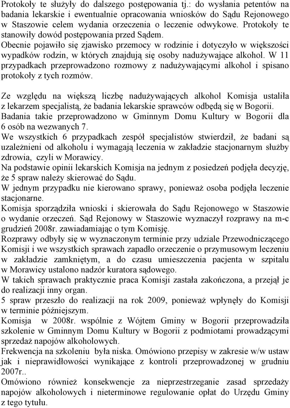 Protokoły te stanowiły dowód postępowania przed Sądem. Obecnie pojawiło się zjawisko przemocy w rodzinie i dotyczyło w większości wypadków rodzin, w których znajdują się osoby nadużywające alkohol.