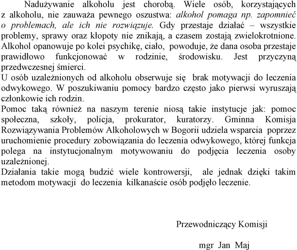 Alkohol opanowuje po kolei psychikę, ciało, powoduje, że dana osoba przestaje prawidłowo funkcjonować w rodzinie, środowisku. Jest przyczyną przedwczesnej śmierci.