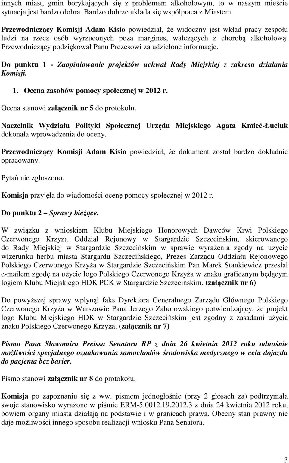 Przewodniczący podziękował Panu Prezesowi za udzielone informacje. Do punktu 1 - Zaopiniowanie projektów uchwał Rady Miejskiej z zakresu działania Komisji. 1. Ocena zasobów pomocy społecznej w 2012 r.