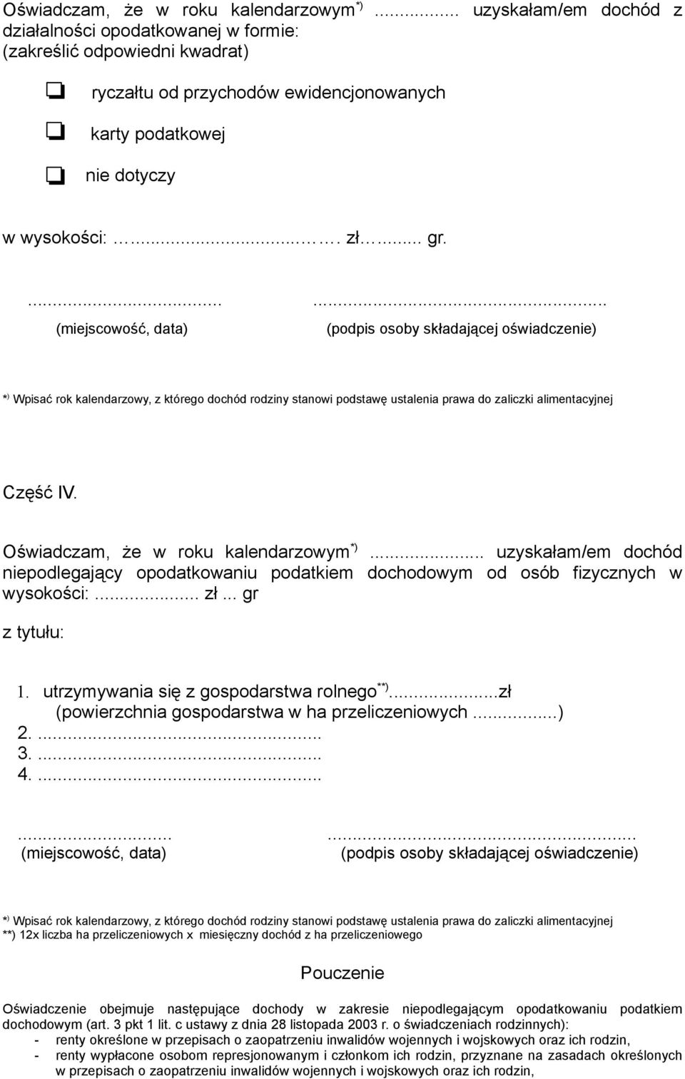 ...... (miejscowość, data) (podpis osoby składającej oświadczenie) * ) Wpisać rok kalendarzowy, z którego dochód rodziny stanowi podstawę ustalenia prawa do zaliczki alimentacyjnej Część IV.