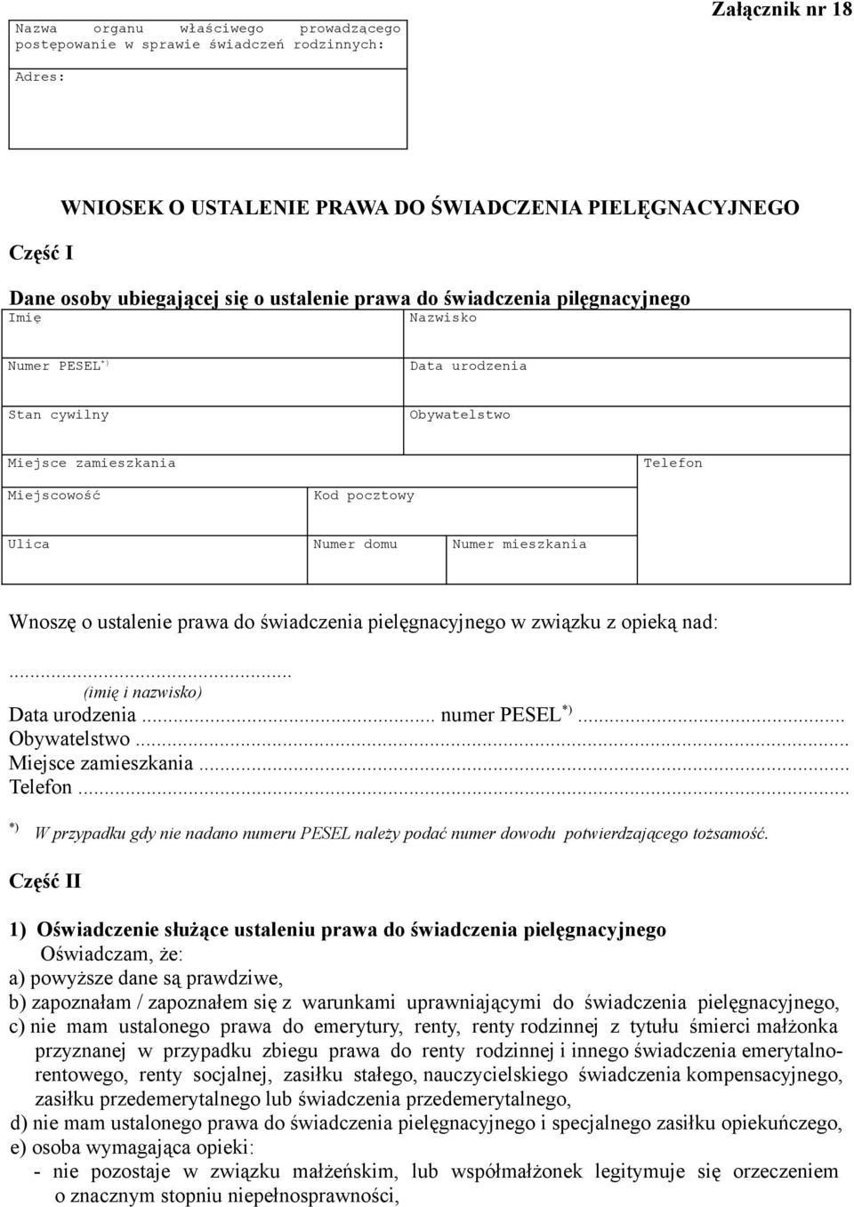 mieszkania Wnoszę o ustalenie prawa do świadczenia pielęgnacyjnego w związku z opieką nad:... (imię i nazwisko) Data urodzenia... numer PESEL *)... Obywatelstwo... Miejsce zamieszkania... Telefon.