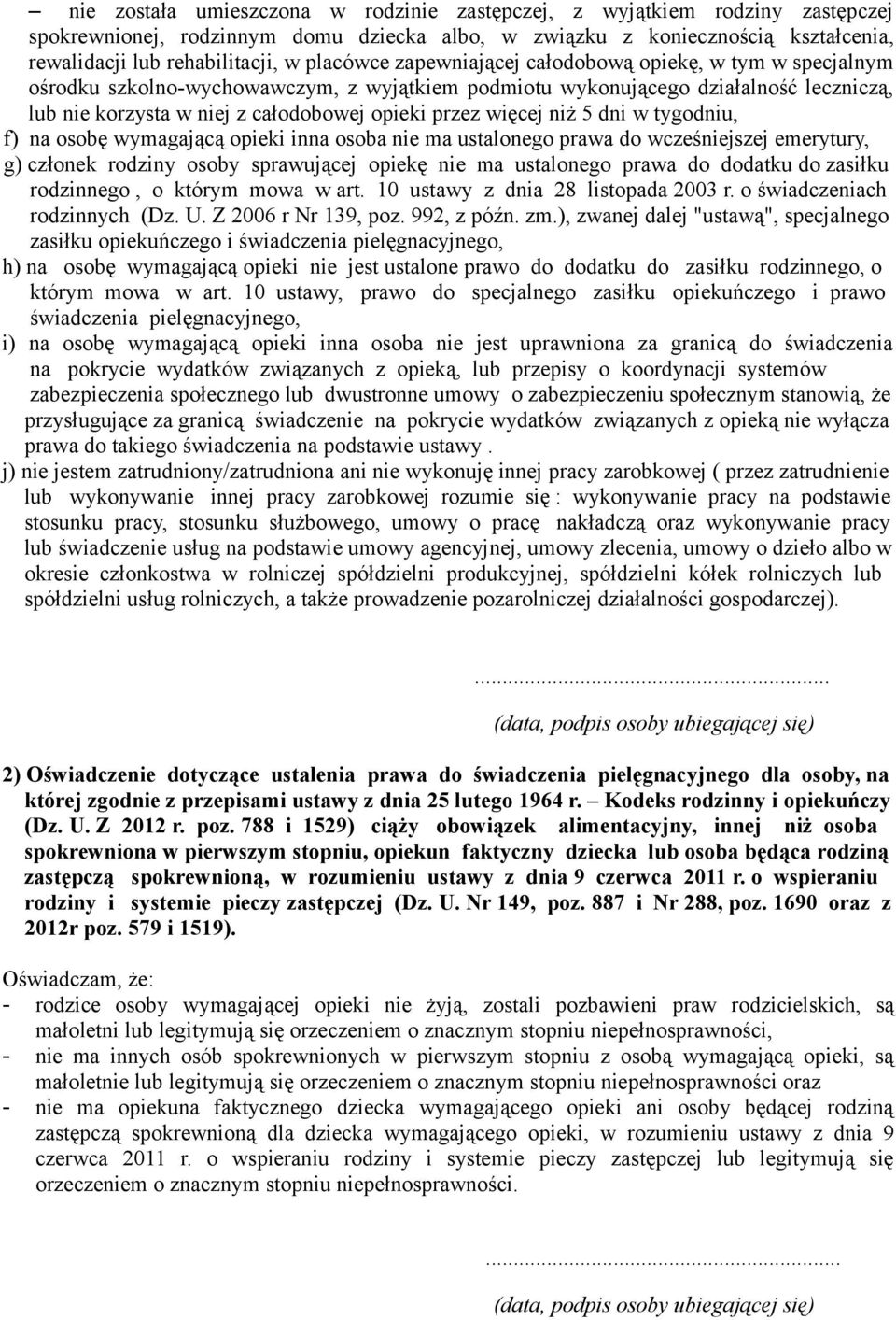 więcej niż 5 dni w tygodniu, f) na osobę wymagającą opieki inna osoba nie ma ustalonego prawa do wcześniejszej emerytury, g) członek rodziny osoby sprawującej opiekę nie ma ustalonego prawa do