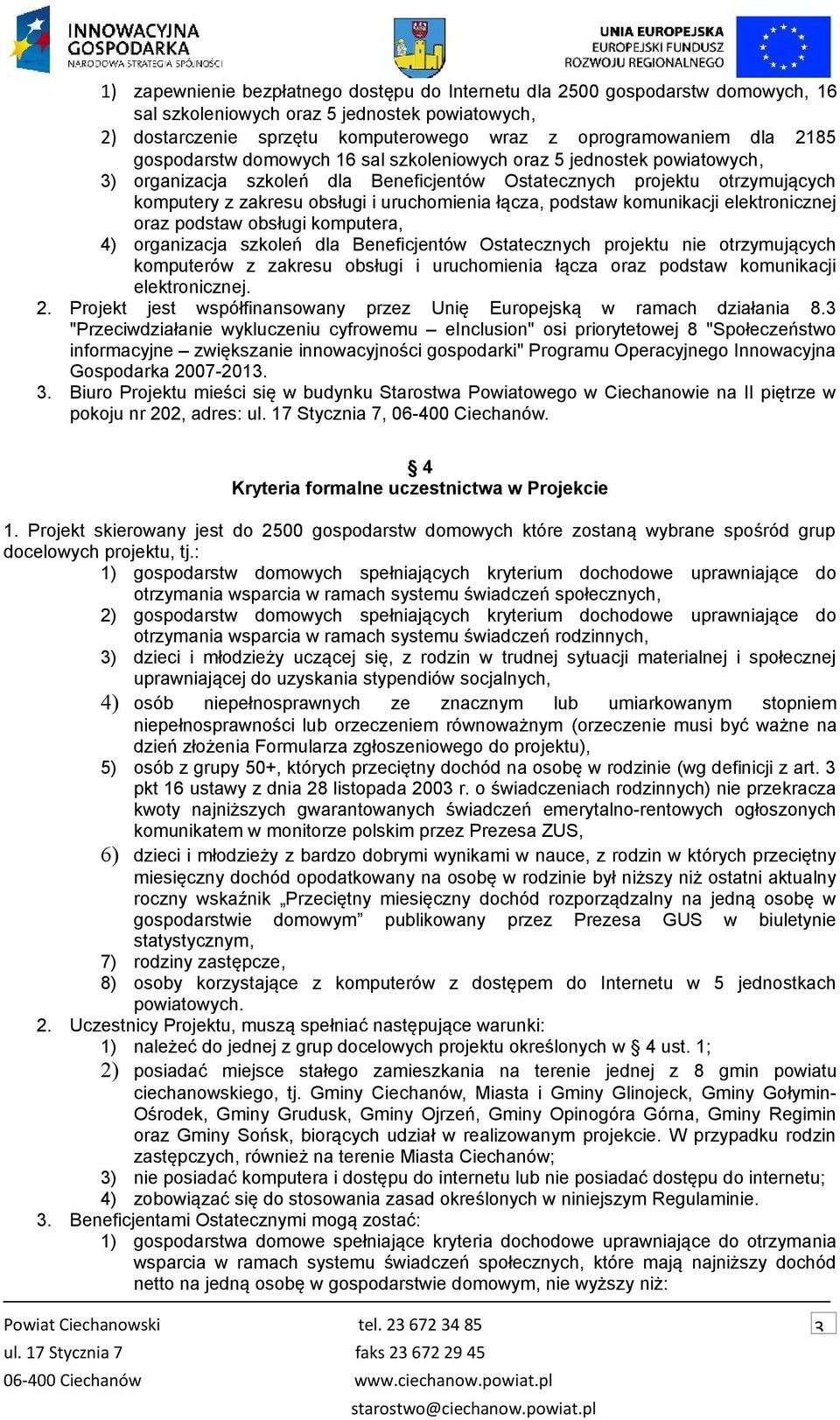 podstaw komunikacji elektronicznej oraz podstaw obsługi komputera, 4) organizacja szkoleń dla Beneficjentów Ostatecznych projektu nie otrzymujących komputerów z zakresu obsługi i uruchomienia łącza