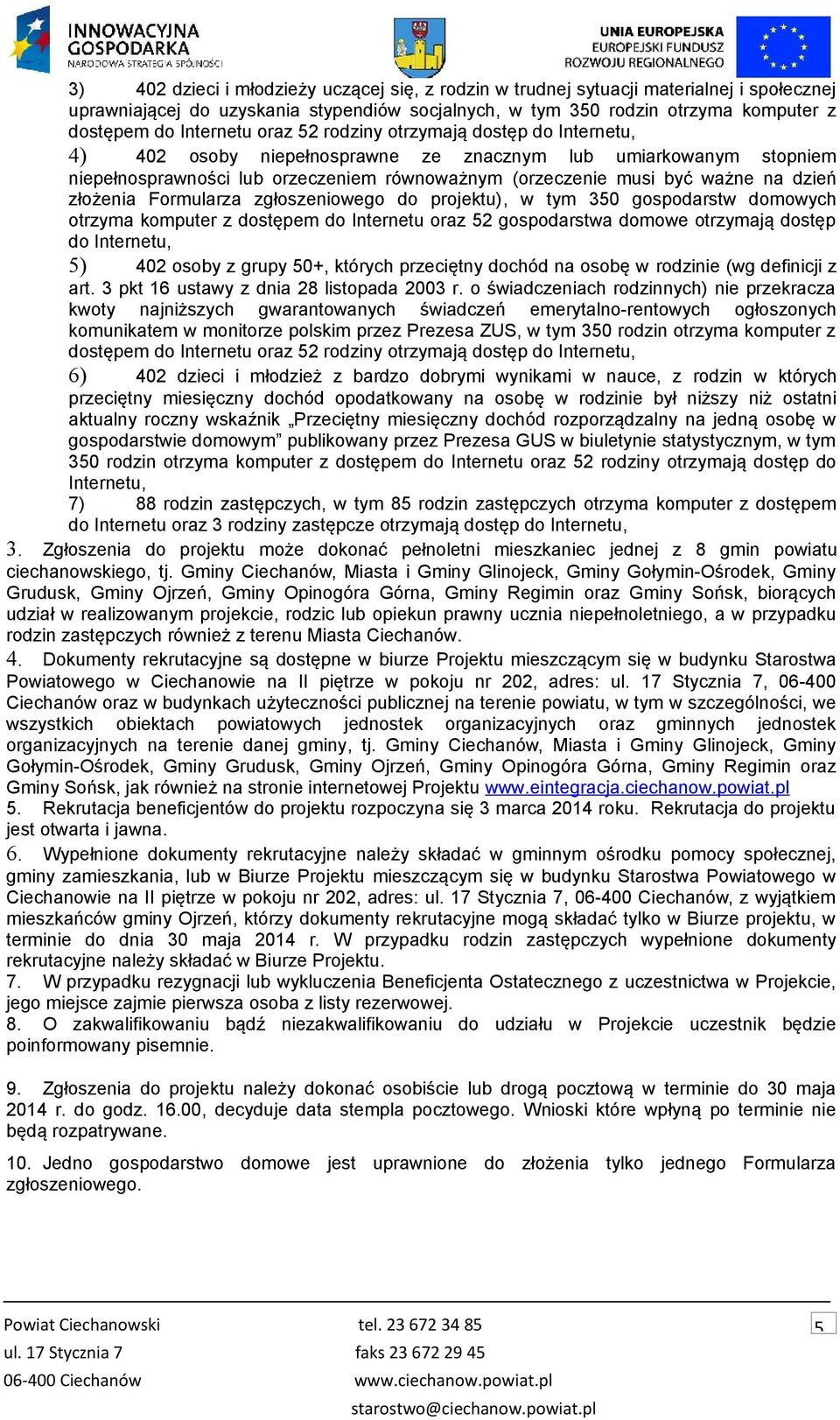 złożenia Formularza zgłoszeniowego do projektu), w tym 350 gospodarstw domowych otrzyma komputer z dostępem do Internetu oraz 52 gospodarstwa domowe otrzymają dostęp do Internetu, 5) 402 osoby z