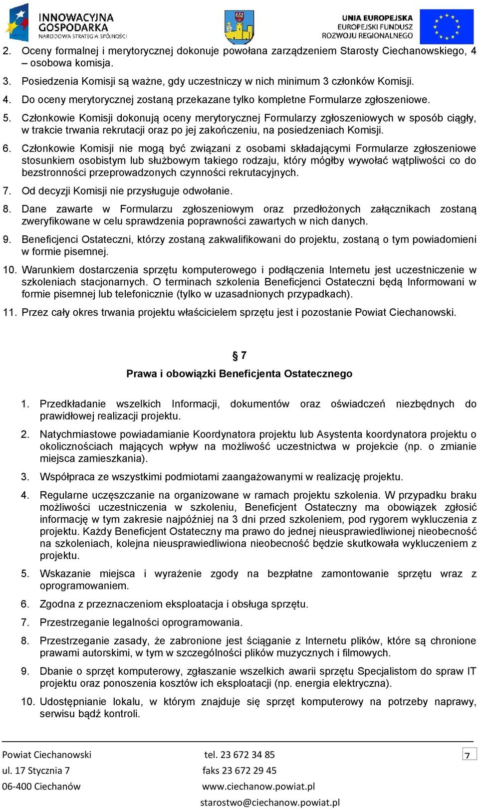 Członkowie Komisji nie mogą być związani z osobami składającymi Formularze zgłoszeniowe stosunkiem osobistym lub służbowym takiego rodzaju, który mógłby wywołać wątpliwości co do bezstronności