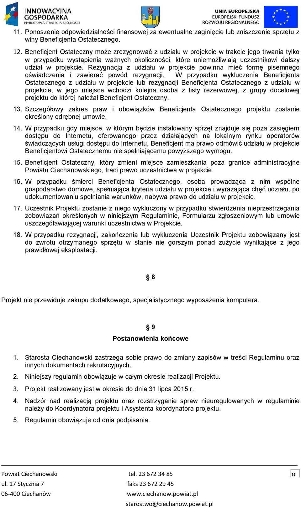 Rezygnacja z udziału w projekcie powinna mieć formę pisemnego oświadczenia i zawierać powód rezygnacji.