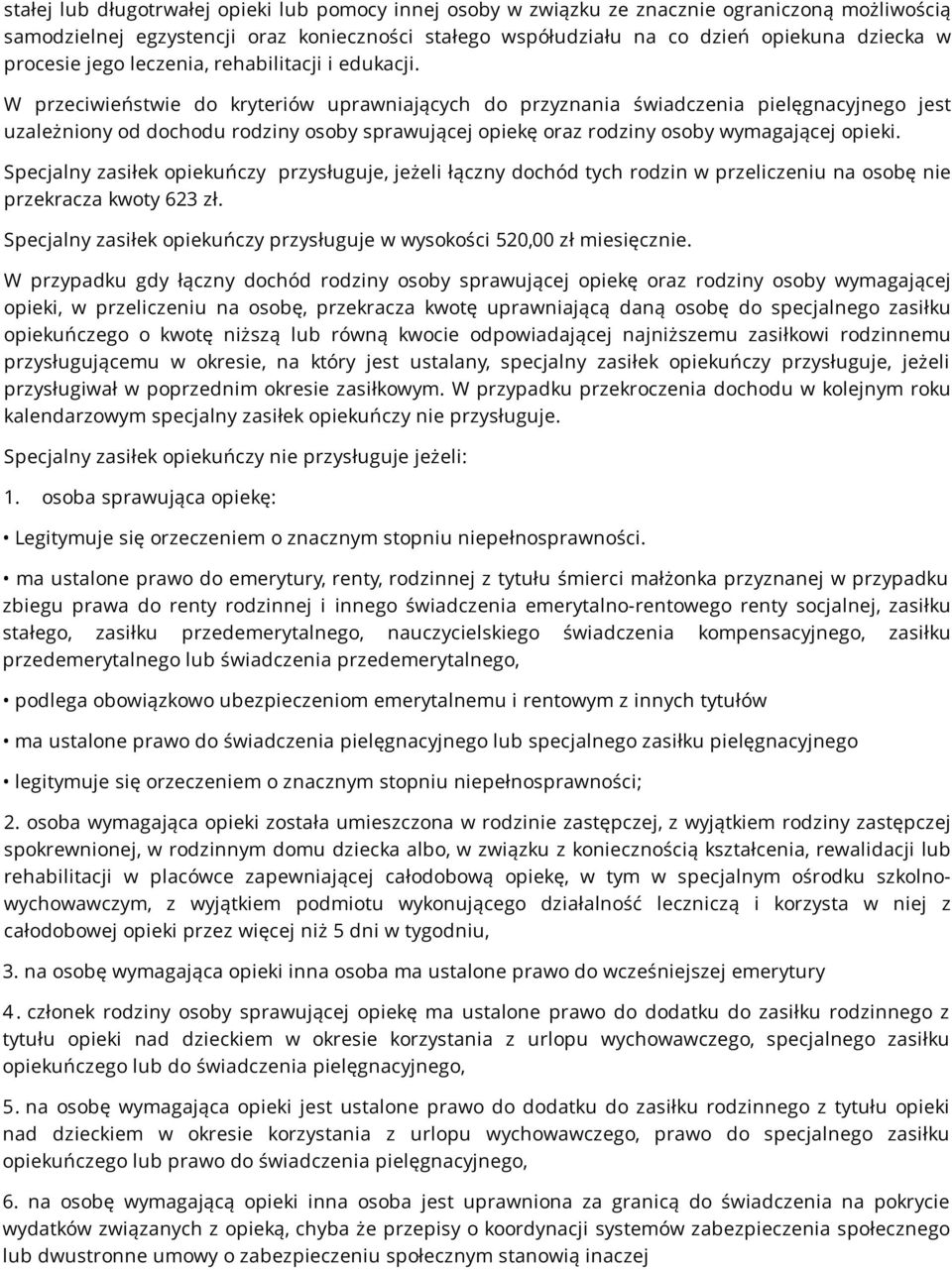 W przeciwieństwie do kryteriów uprawniających do przyznania świadczenia pielęgnacyjnego jest uzależniony od dochodu rodziny osoby sprawującej opiekę oraz rodziny osoby wymagającej opieki.