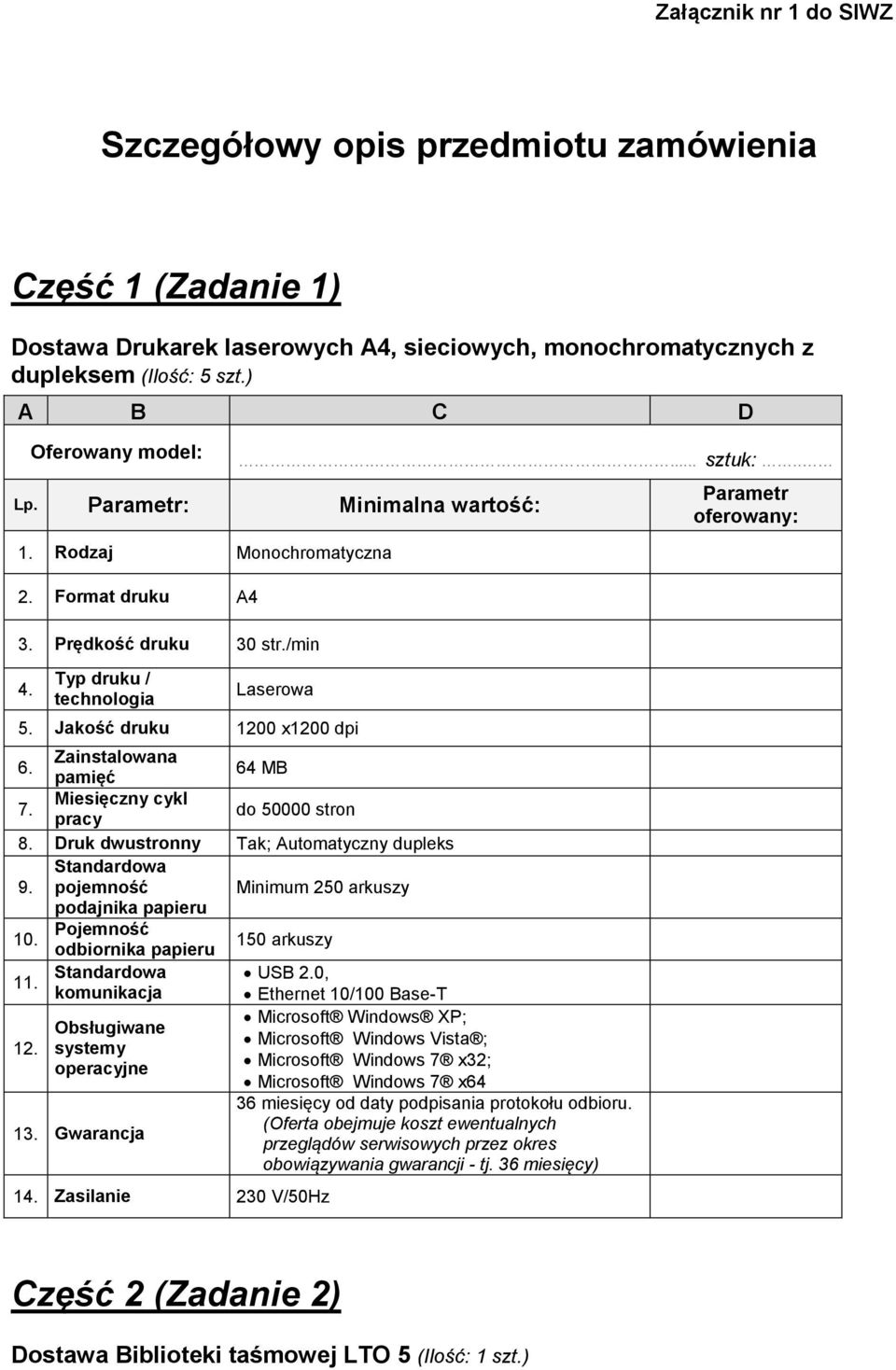 Zainstalowana pamięć 64 MB 7. Miesięczny cykl pracy do 50000 stron 8. Druk dwustronny Tak; Automatyczny dupleks 9. Standardowa pojemność Minimum 250 arkuszy podajnika papieru 10.