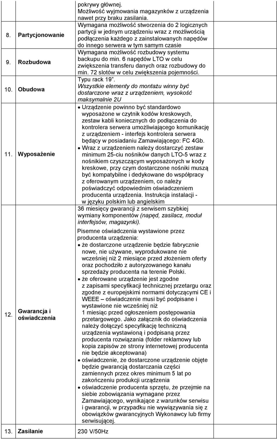 Wymagana możliwość stworzenia do 2 logicznych partycji w jednym urządzeniu wraz z możliwością podłączenia każdego z zainstalowanych napędów do innego serwera w tym samym czasie Wymagana możliwość