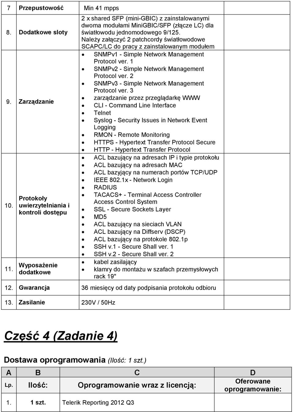 Należy załączyć 2 patchcordy światłowodowe SCAPC/LC do pracy z zainstalowanym modułem SNMPv1 - Simple Network Management Protocol ver. 1 SNMPv2 - Simple Network Management Protocol ver.