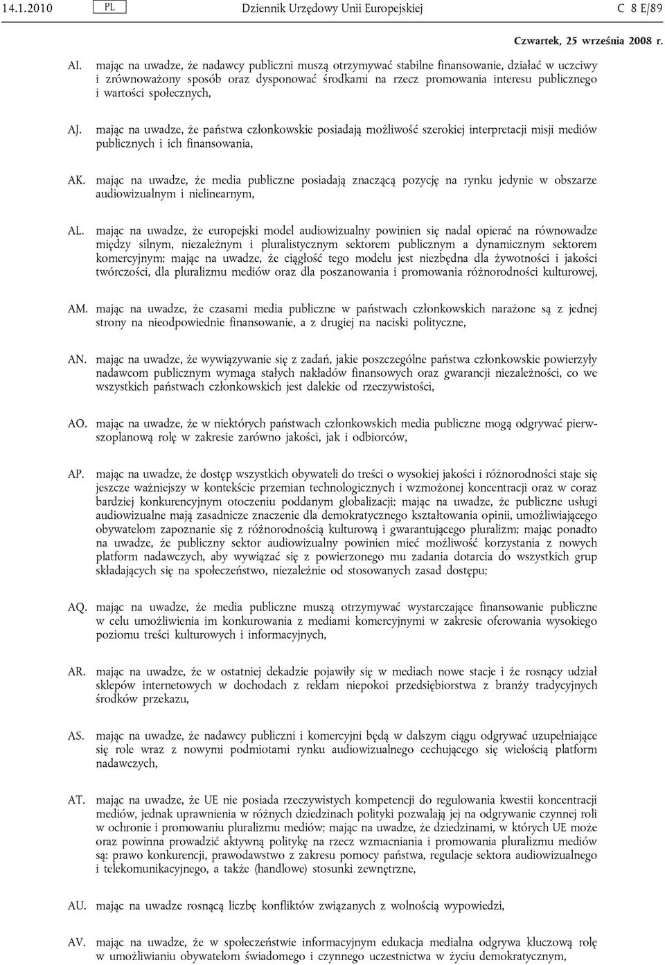 społecznych, AJ. mając na uwadze, że państwa członkowskie posiadają możliwość szerokiej interpretacji misji mediów publicznych i ich finansowania, AK.