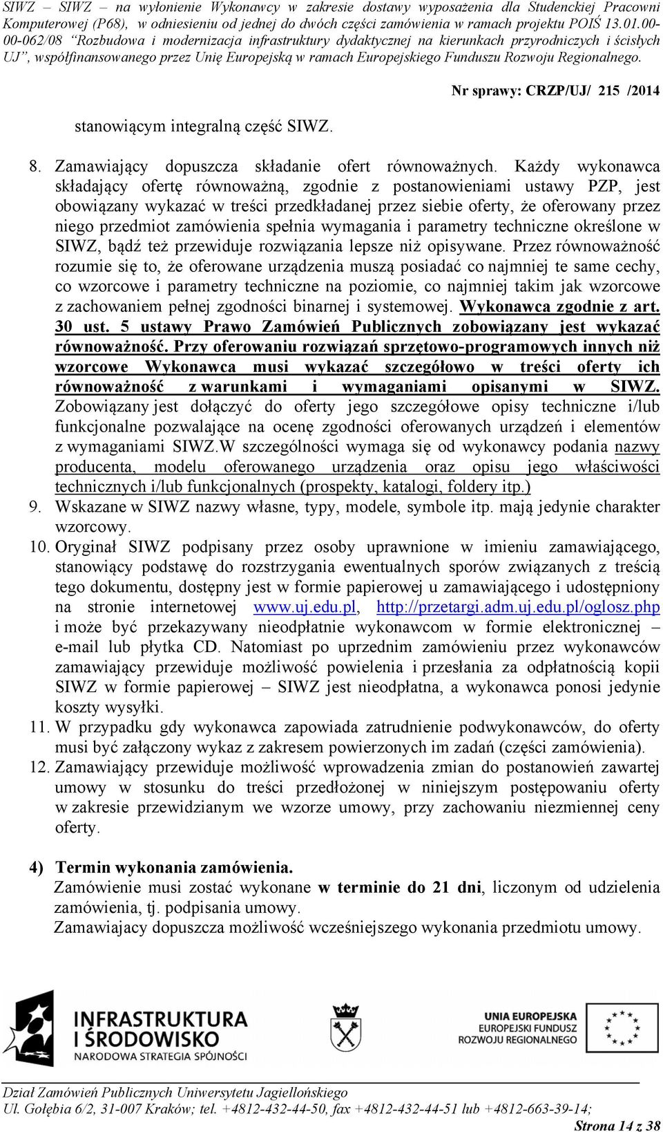 spełnia wymagania i parametry techniczne określone w SIWZ, bądź też przewiduje rozwiązania lepsze niż opisywane.