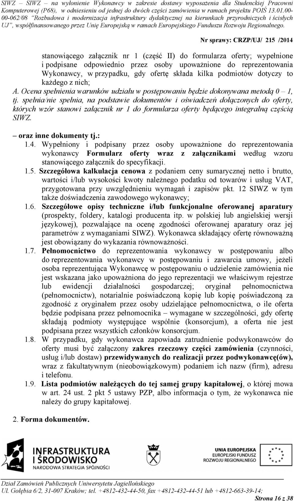 spełnia/nie spełnia, na podstawie dokumentów i oświadczeń dołączonych do oferty, których wzór stanowi załącznik nr 1 do formularza oferty będącego integralną częścią SIWZ. oraz inne dokumenty tj.: 1.