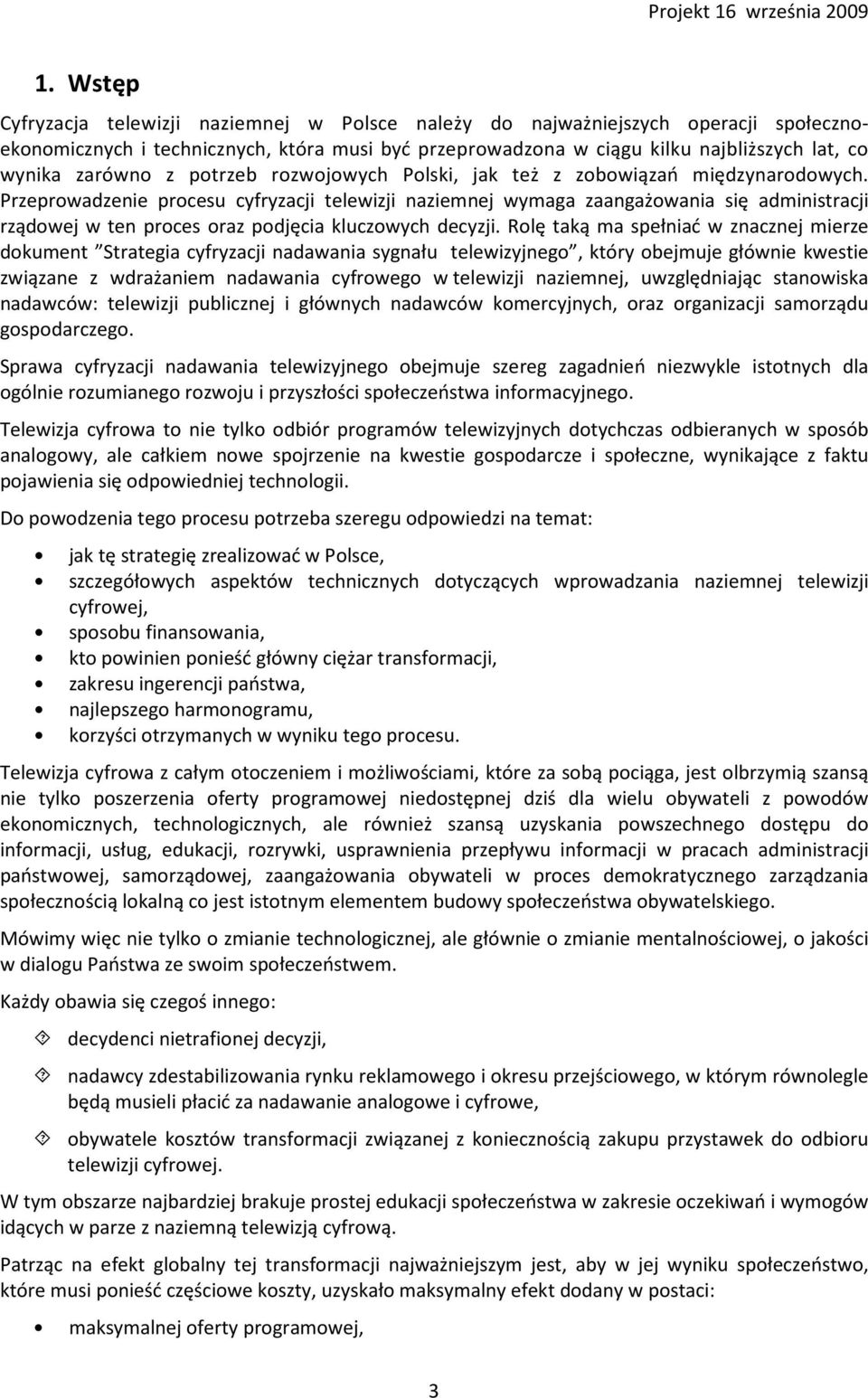 Przeprowadzenie procesu cyfryzacji telewizji naziemnej wymaga zaangażowania się administracji rządowej w ten proces oraz podjęcia kluczowych decyzji.