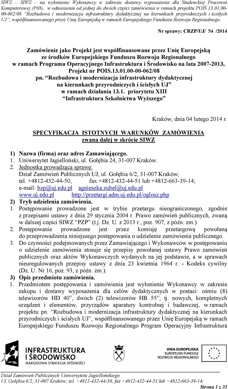 SPECYFIKACJA ISTOTNYCH WARUNKÓW ZAMÓWIENIA zwana dalej w skrócie SIWZ 1) Nazwa (firma) oraz adres Zamawiającego. 1. Uniwersytet Jagielloński, ul. Gołębia 24