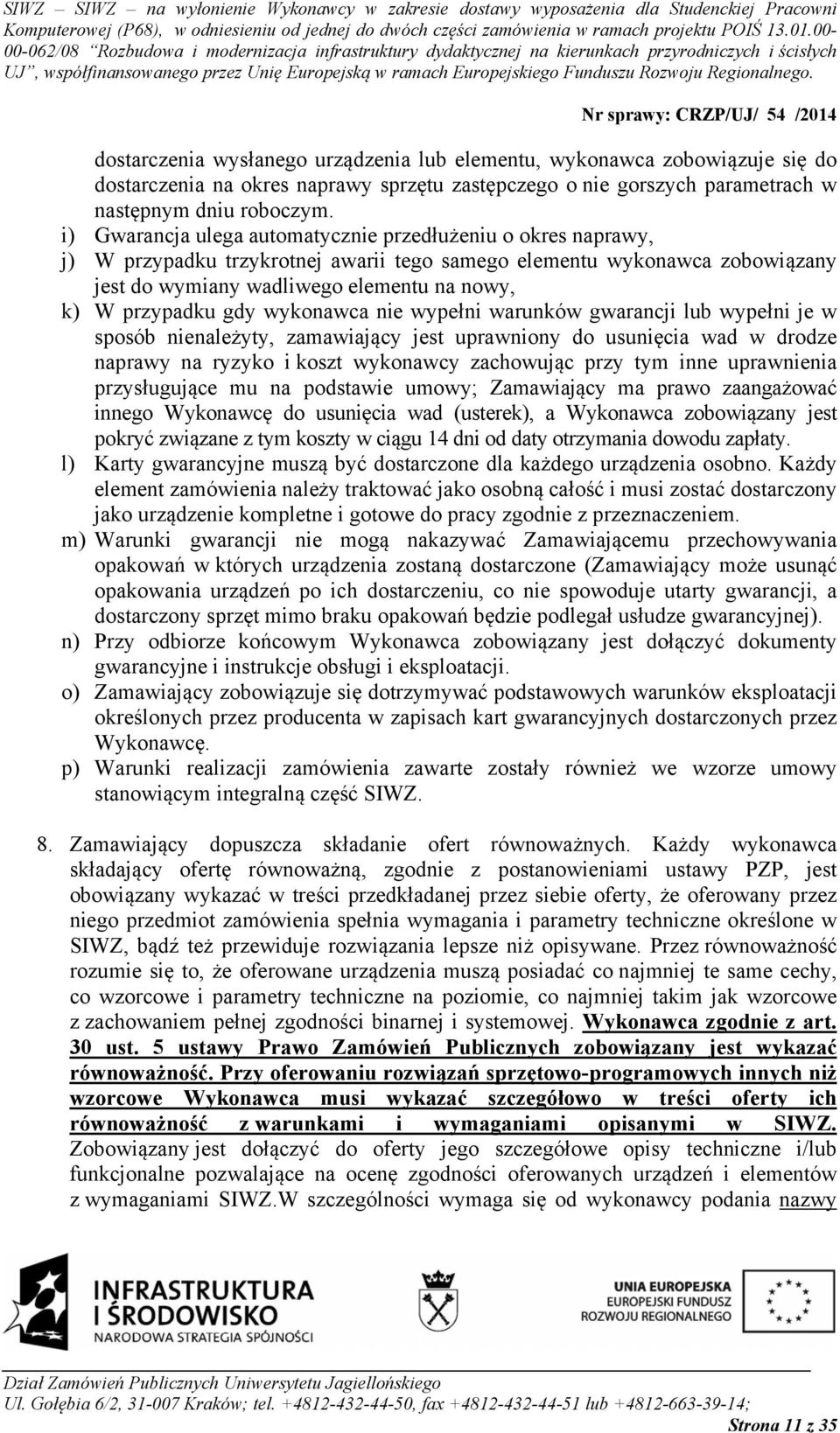 gdy wykonawca nie wypełni warunków gwarancji lub wypełni je w sposób nienależyty, zamawiający jest uprawniony do usunięcia wad w drodze naprawy na ryzyko i koszt wykonawcy zachowując przy tym inne