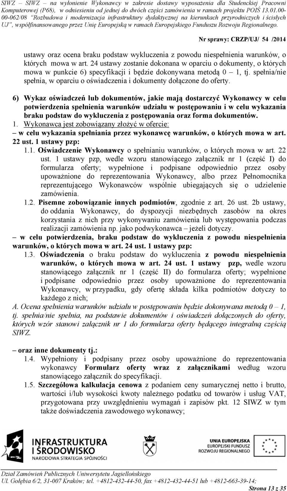 spełnia/nie spełnia, w oparciu o oświadczenia i dokumenty dołączone do oferty.