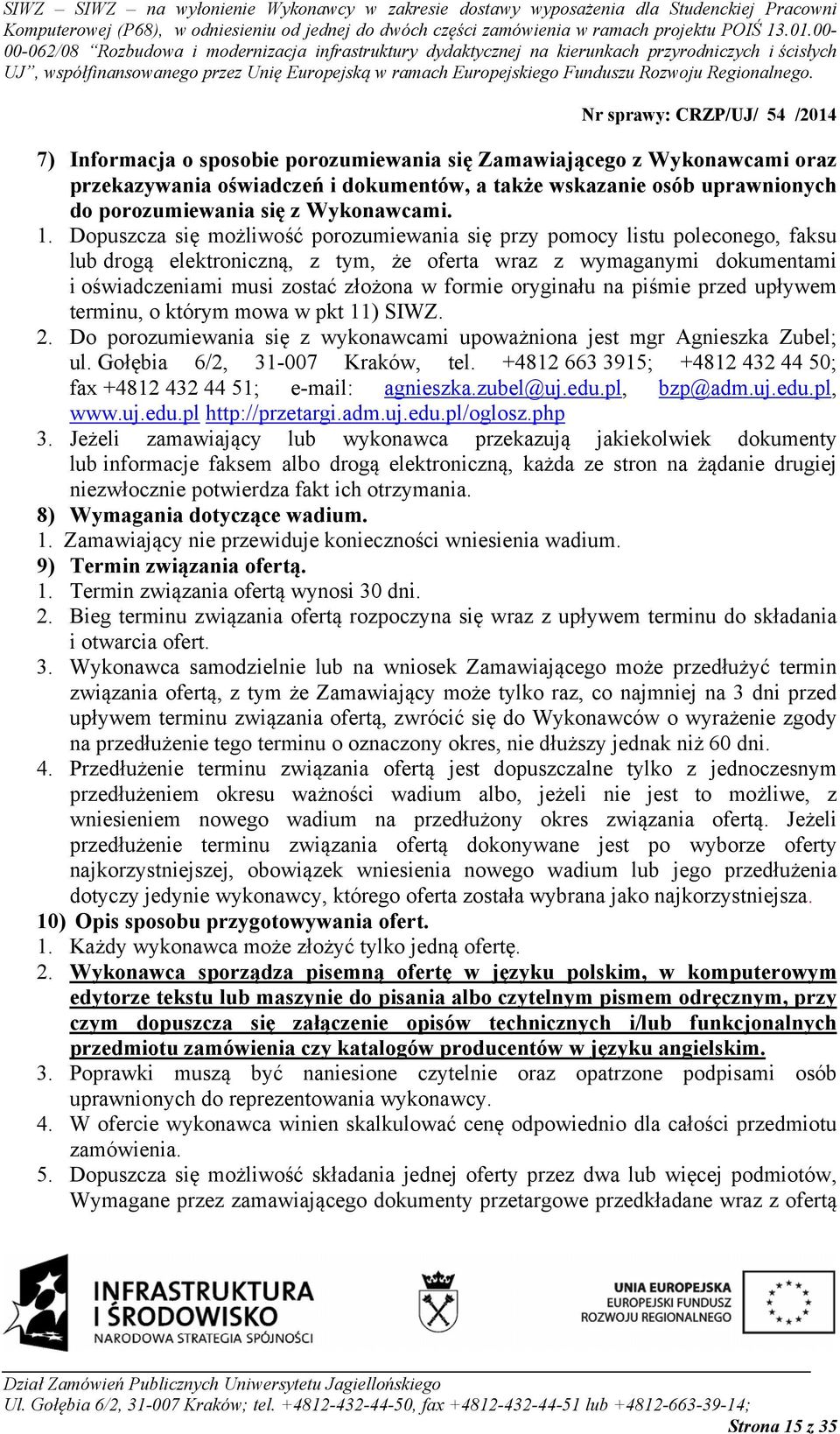 oryginału na piśmie przed upływem terminu, o którym mowa w pkt 11) SIWZ. 2. Do porozumiewania się z wykonawcami upoważniona jest mgr Agnieszka Zubel; ul. Gołębia 6/2, 31-007 Kraków, tel.