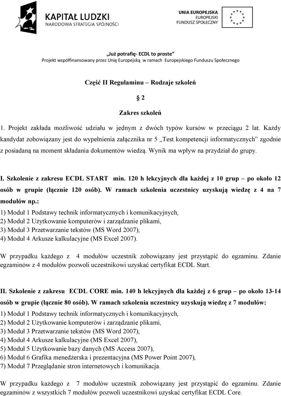 Szkolenie z zakresu ECDL START min. 120 h lekcyjnych dla każdej z 10 grup po około 12 osób w grupie (łącznie 120 osób). W ramach szkolenia uczestnicy uzyskują wiedzę z 4 na 7 modułów np.